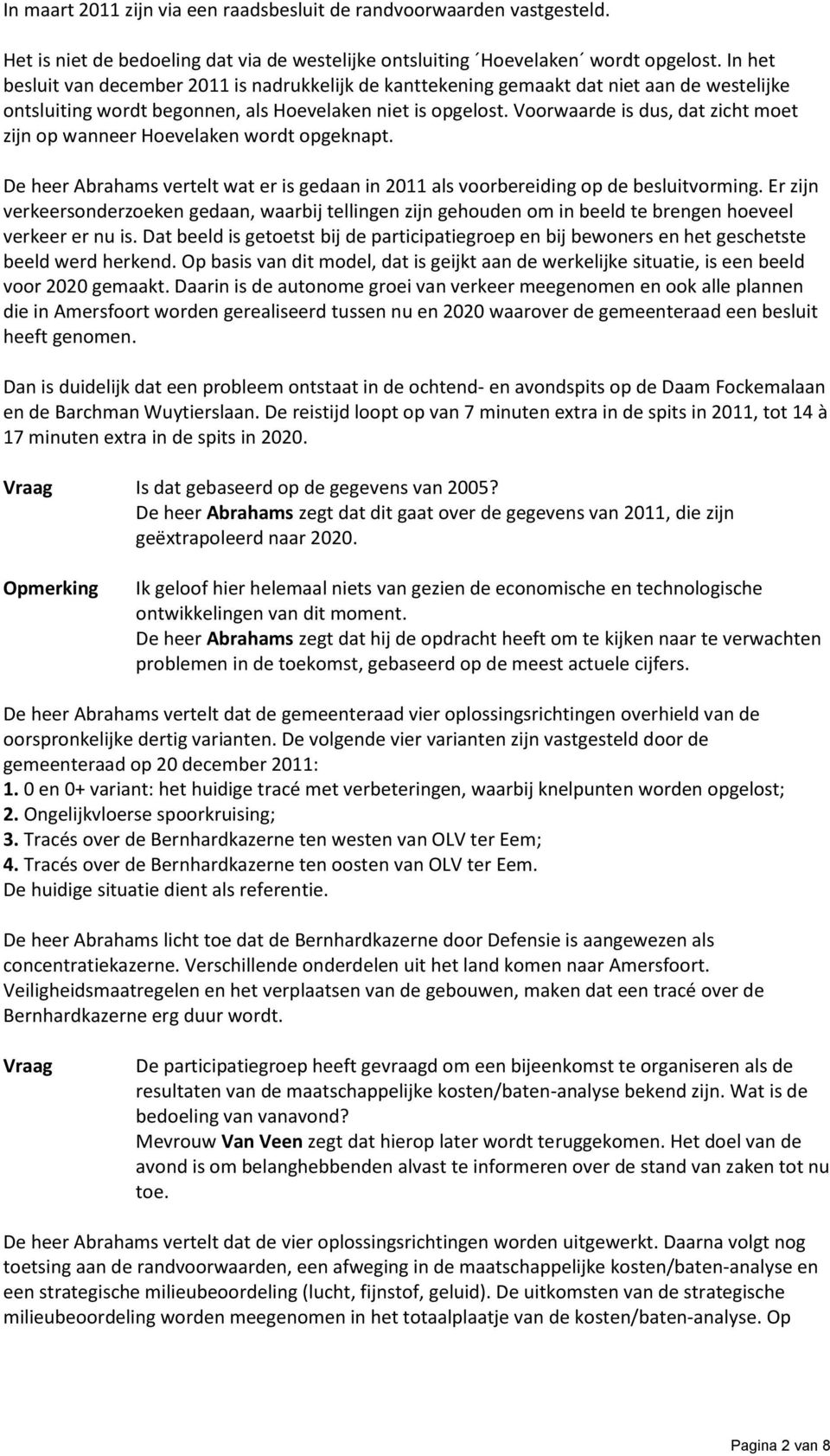 Voorwaarde is dus, dat zicht moet zijn op wanneer Hoevelaken wordt opgeknapt. De heer Abrahams vertelt wat er is gedaan in 2011 als voorbereiding op de besluitvorming.