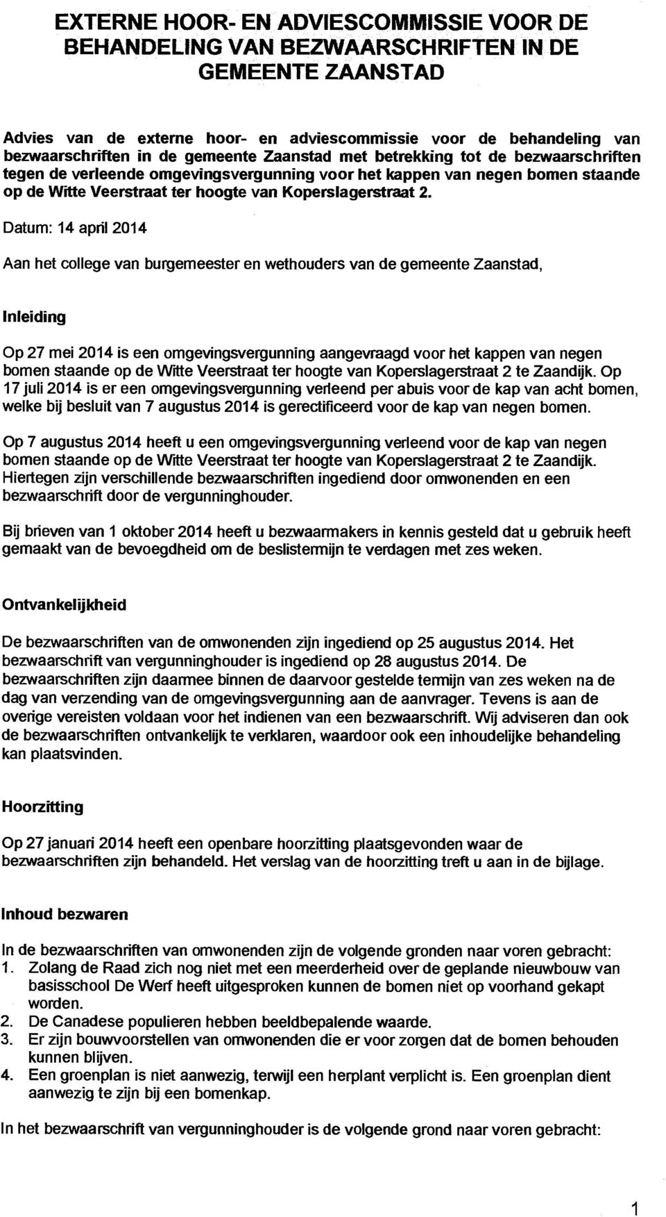 Datum: 14 april 2014 Aan het college van burgemeester en wethouders van de gemeente Zaanstad, Inleiding Op 27 mei 2014 is een omgevingsvergunning aangevraagd voor het kappen van negen bomen staande