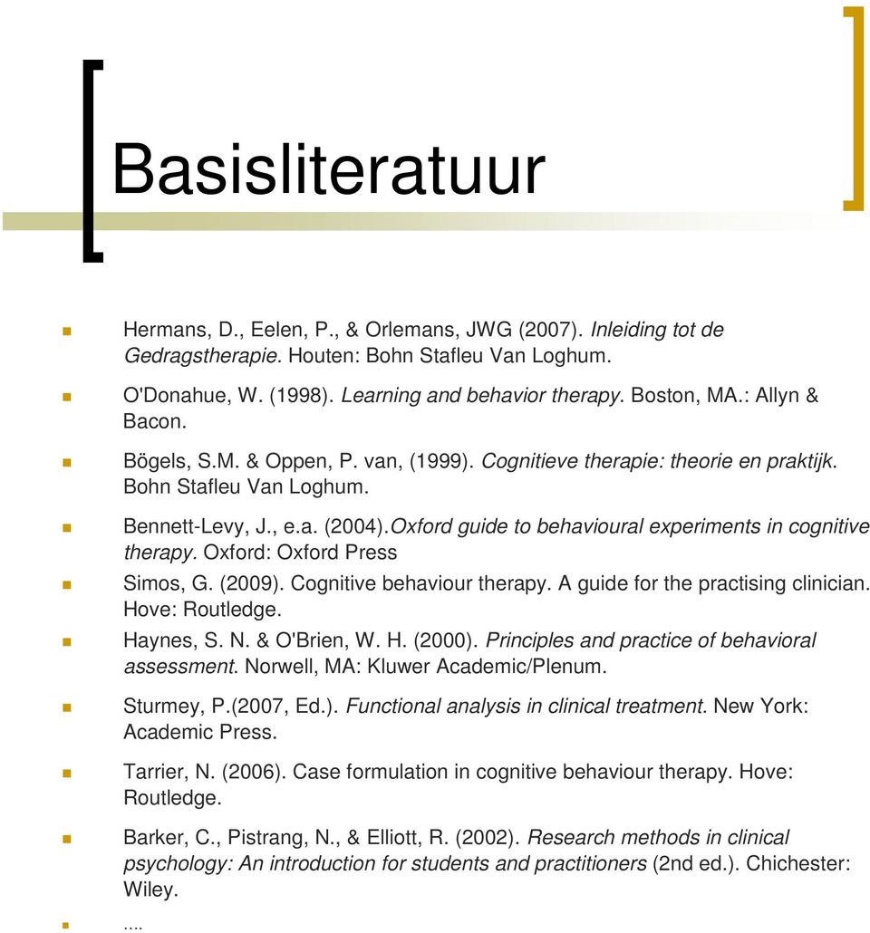 Oxford guide to behavioural experiments in cognitive therapy. Oxford: Oxford Press Simos, G. (2009). Cognitive behaviour therapy. A guide for the practising clinician. Hove: Routledge. Haynes, S. N.