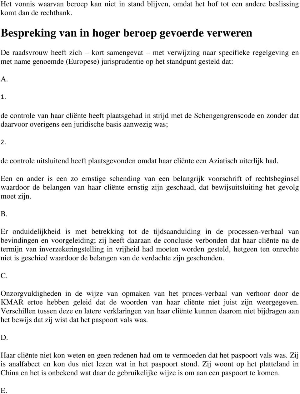 gesteld dat: A. 1. de controle van haar cliënte heeft plaatsgehad in strijd met de Schengengrenscode en zonder dat daarvoor overigens een juridische basis aanwezig was; 2.