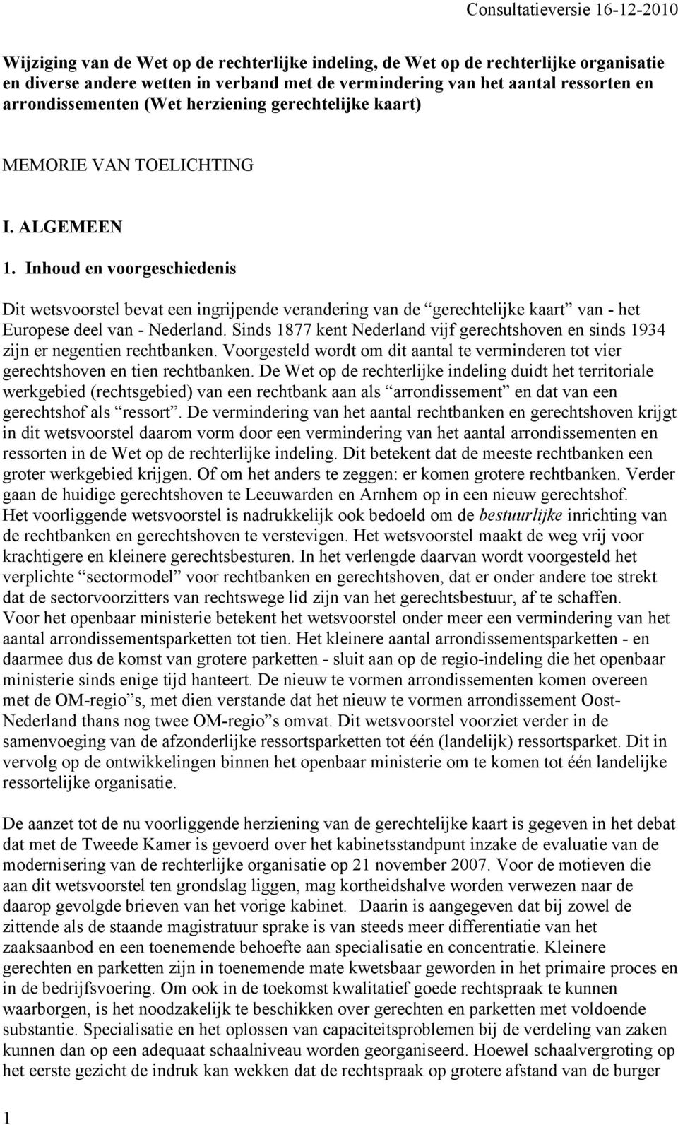 Inhoud en voorgeschiedenis Dit wetsvoorstel bevat een ingrijpende verandering van de gerechtelijke kaart van - het Europese deel van - Nederland.