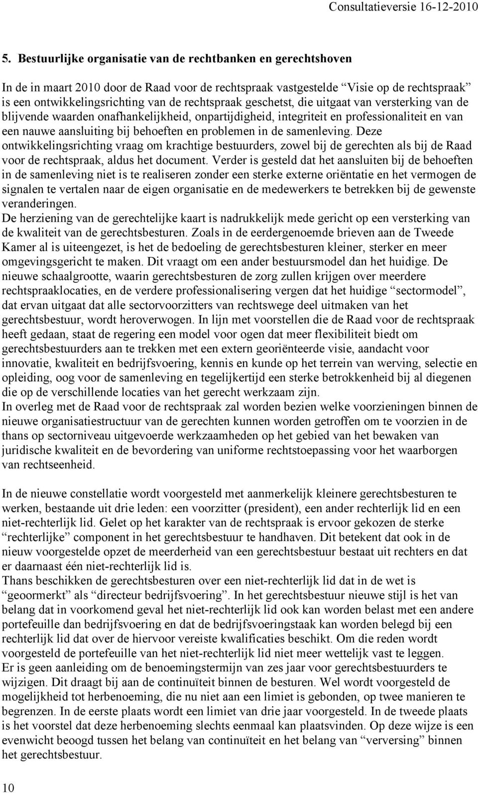 problemen in de samenleving. Deze ontwikkelingsrichting vraag om krachtige bestuurders, zowel bij de gerechten als bij de Raad voor de rechtspraak, aldus het document.