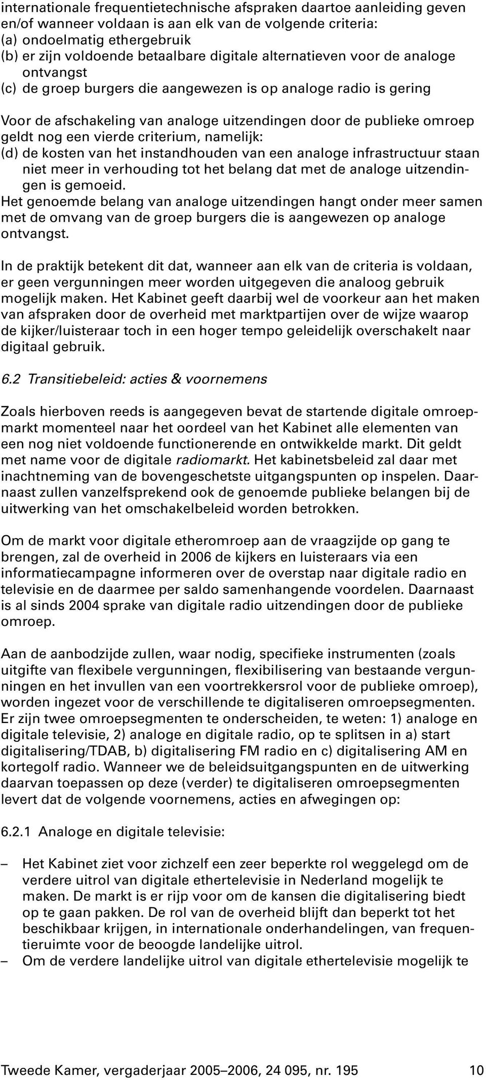 vierde criterium, namelijk: (d) de kosten van het instandhouden van een analoge infrastructuur staan niet meer in verhouding tot het belang dat met de analoge uitzendingen is gemoeid.