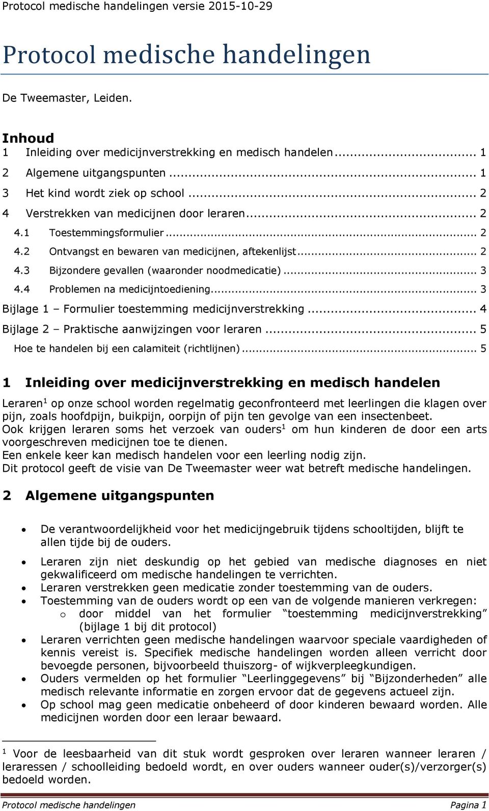 4 Problemen na medicijntoediening... 3 Bijlage 1 Formulier toestemming medicijnverstrekking... 4 Bijlage 2 Praktische aanwijzingen voor leraren... 5 Hoe te handelen bij een calamiteit (richtlijnen).