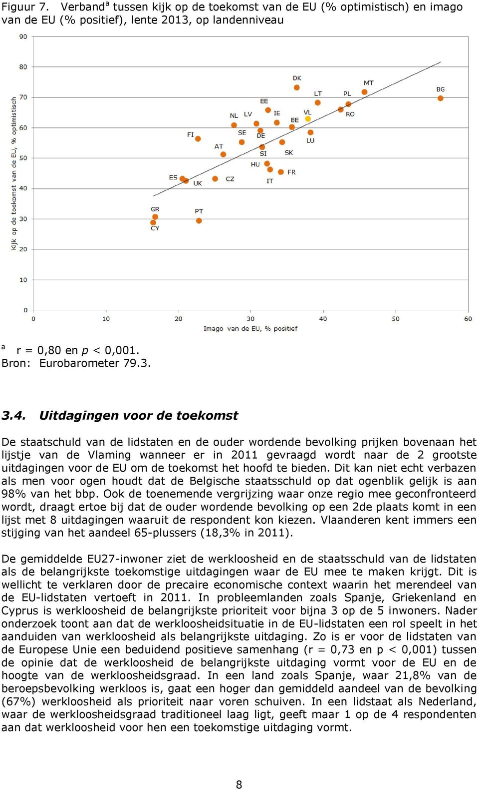 de toekomst het hoofd te bieden. Dit kn niet echt verbzen ls men voor ogen houdt dt de Belgische sttsschuld op dt ogenblik gelijk is n 98% vn het bbp.