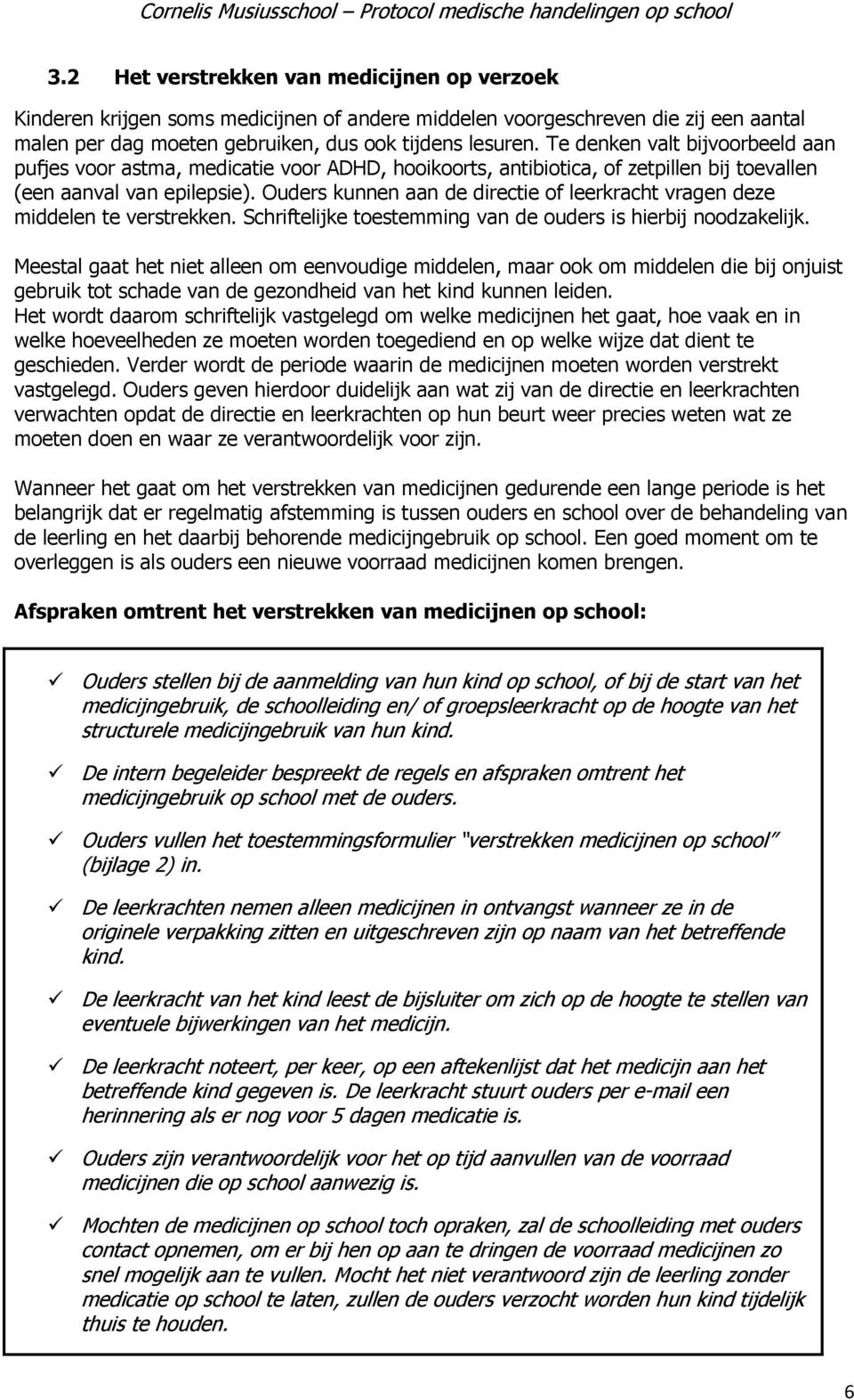 Ouders kunnen aan de directie of leerkracht vragen deze middelen te verstrekken. Schriftelijke toestemming van de ouders is hierbij noodzakelijk.