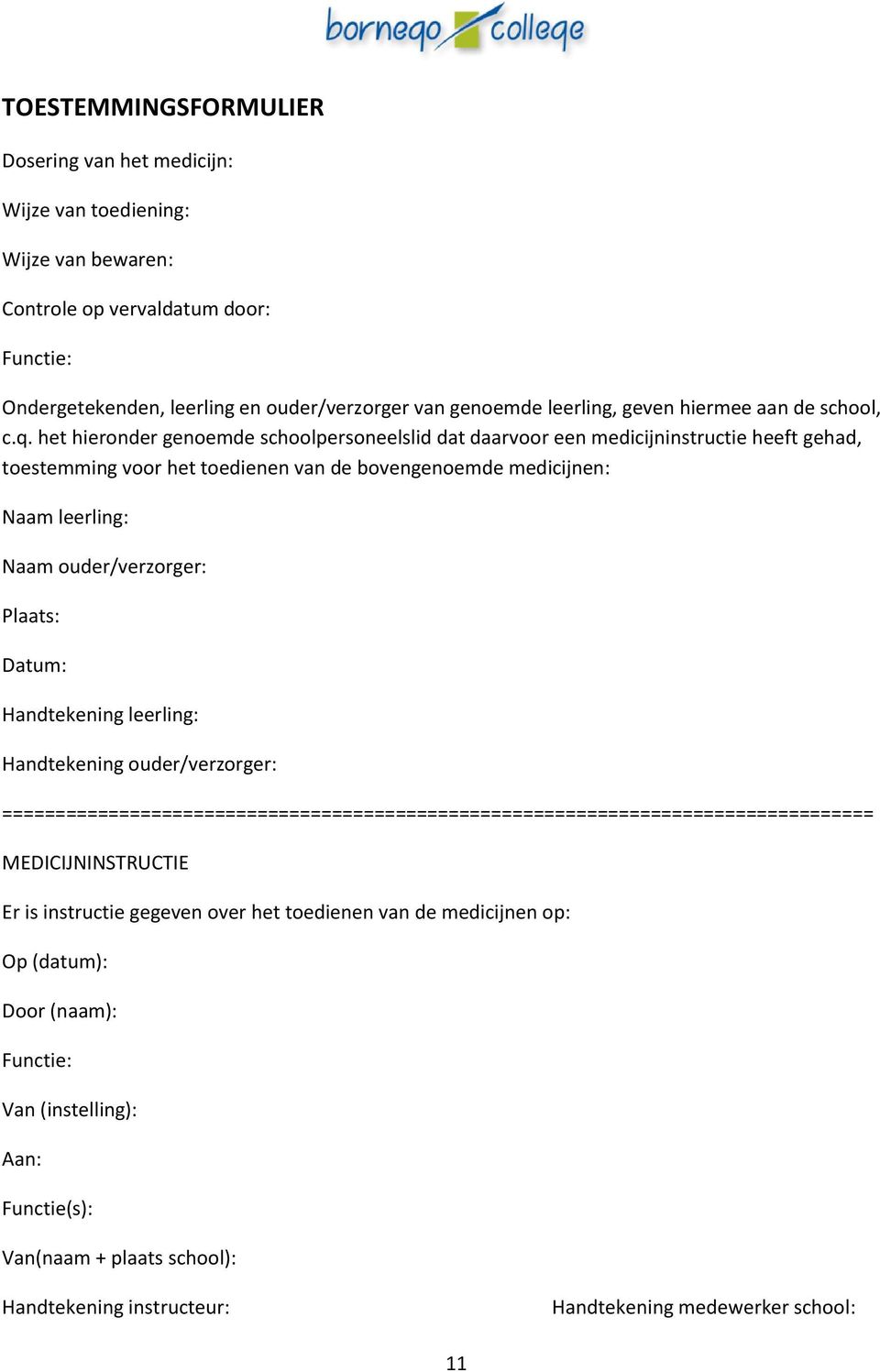 het hieronder genoemde schoolpersoneelslid dat daarvoor een medicijninstructie heeft gehad, toestemming voor het toedienen van de bovengenoemde medicijnen: Naam leerling: Naam ouder/verzorger: