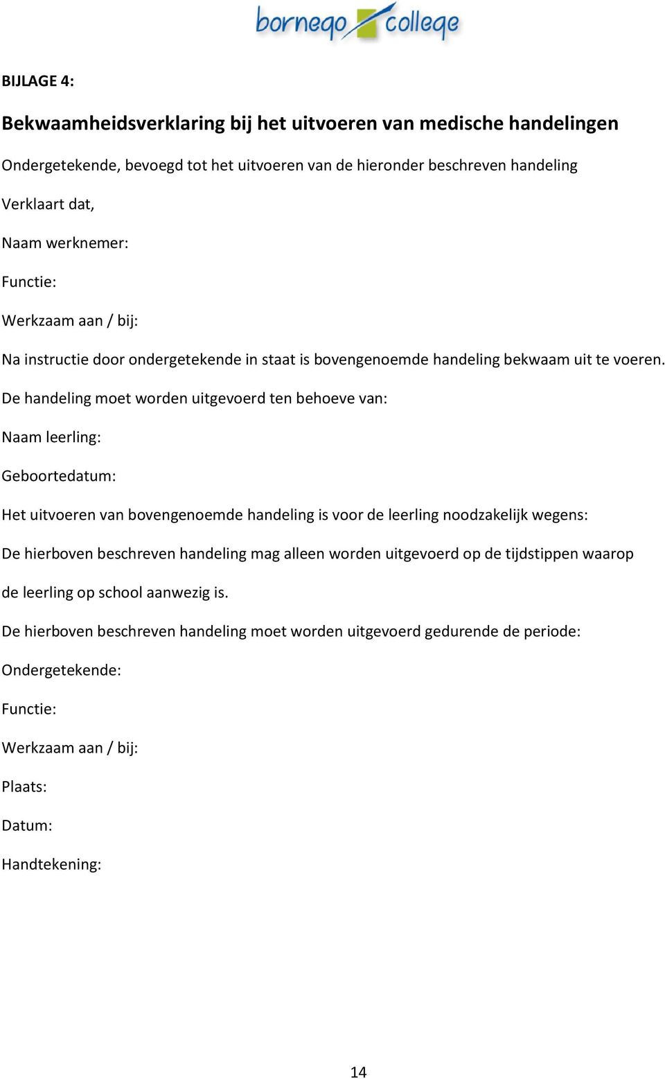 De handeling moet worden uitgevoerd ten behoeve van: Naam leerling: Geboortedatum: Het uitvoeren van bovengenoemde handeling is voor de leerling noodzakelijk wegens: De hierboven