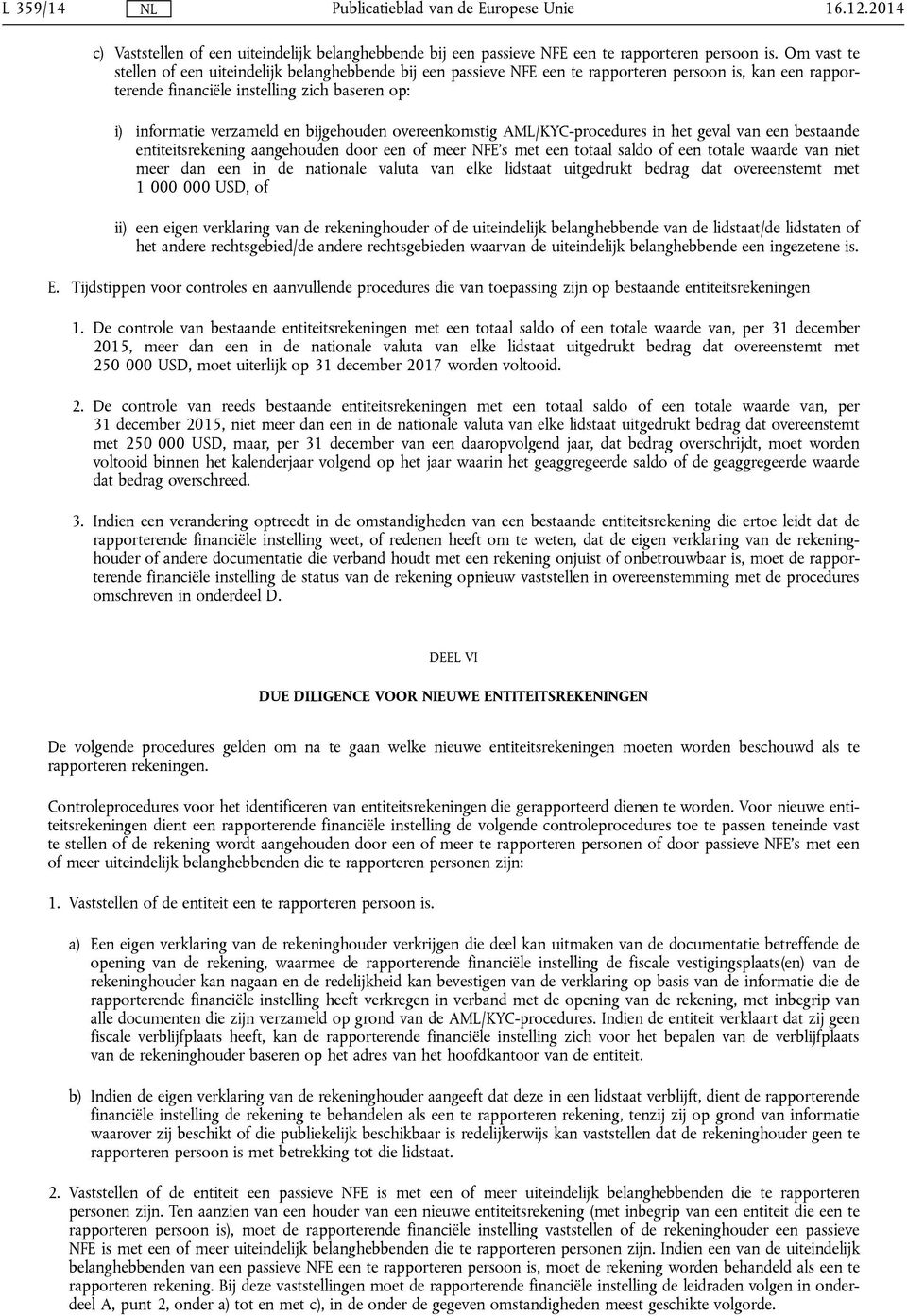 bijgehouden overeenkomstig AML/KYC-procedures in het geval van een bestaande entiteitsrekening aangehouden door een of meer NFE's met een totaal saldo of een totale waarde van niet meer dan een in de