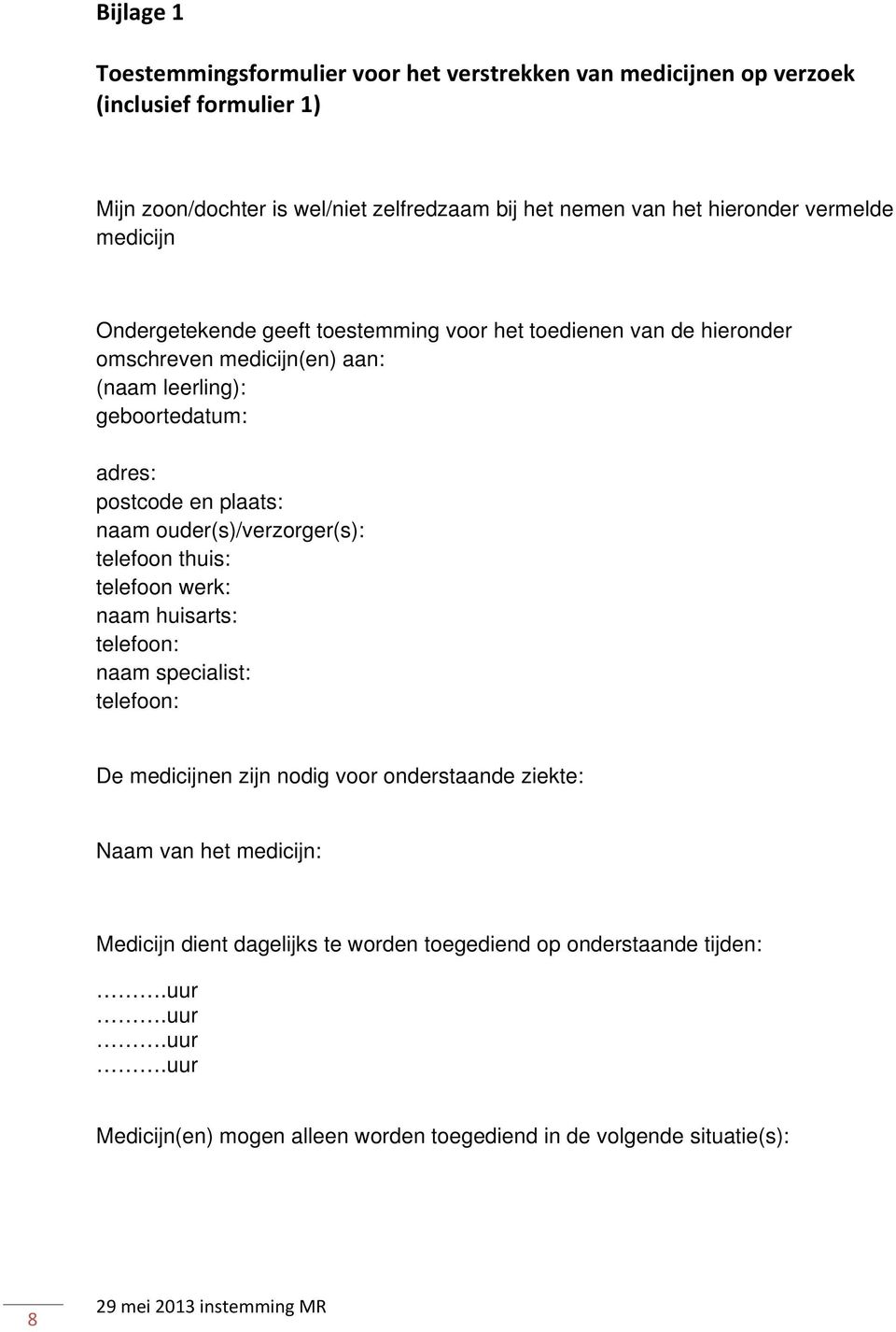 en plaats: naam ouder(s)/verzorger(s): telefoon thuis: telefoon werk: naam huisarts: telefoon: naam specialist: telefoon: De medicijnen zijn nodig voor onderstaande ziekte: