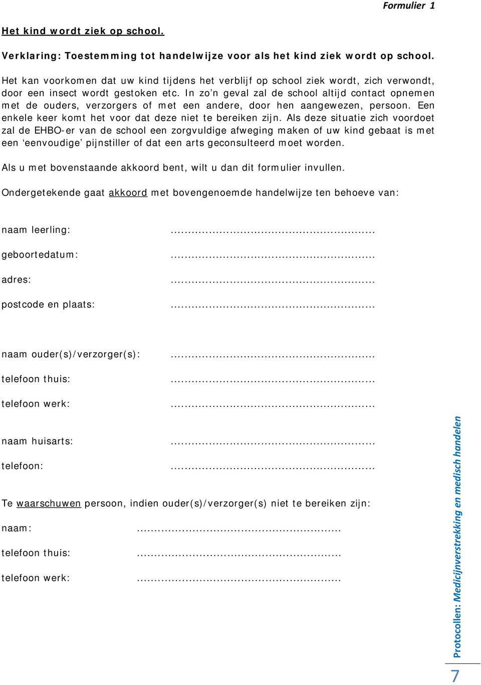 In zo n geval zal de school altijd contact opnemen met de ouders, verzorgers of met een andere, door hen aangewezen, persoon. Een enkele keer komt het voor dat deze niet te bereiken zijn.