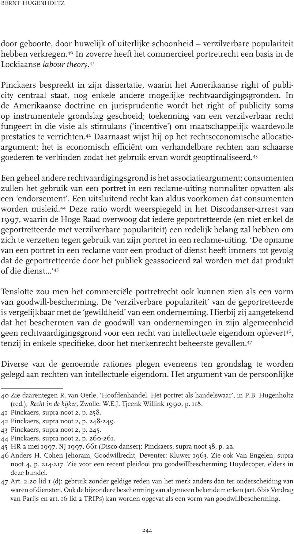 41 Pinckaers bespreekt in zijn dissertatie, waarin het Amerikaanse right of publicity centraal staat, nog enkele andere mogelijke rechtvaardigingsgronden.