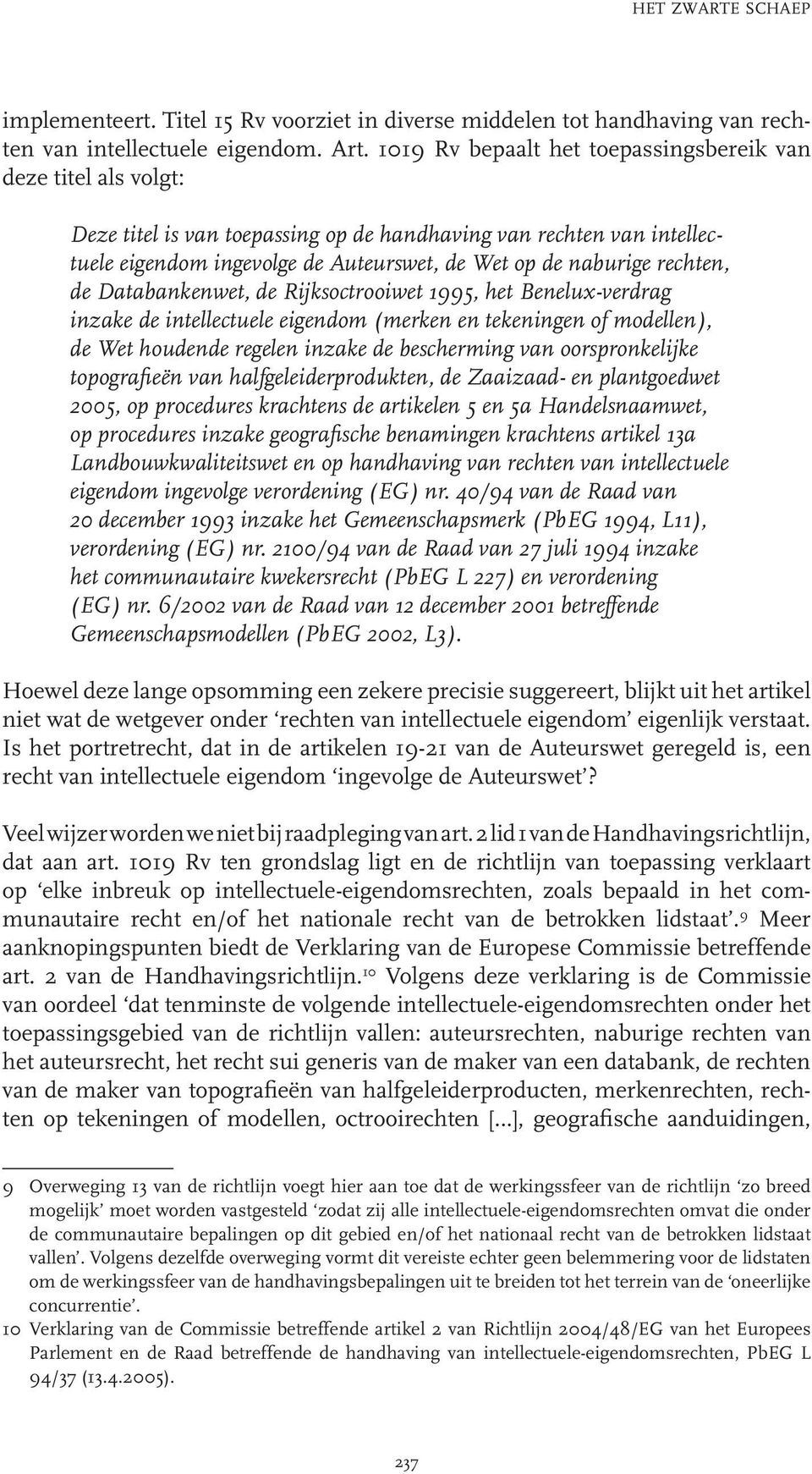 rechten, de Databankenwet, de Rijksoctrooiwet 1995, het Benelux-verdrag inzake de intellectuele eigendom (merken en tekeningen of modellen), de Wet houdende regelen inzake de bescherming van