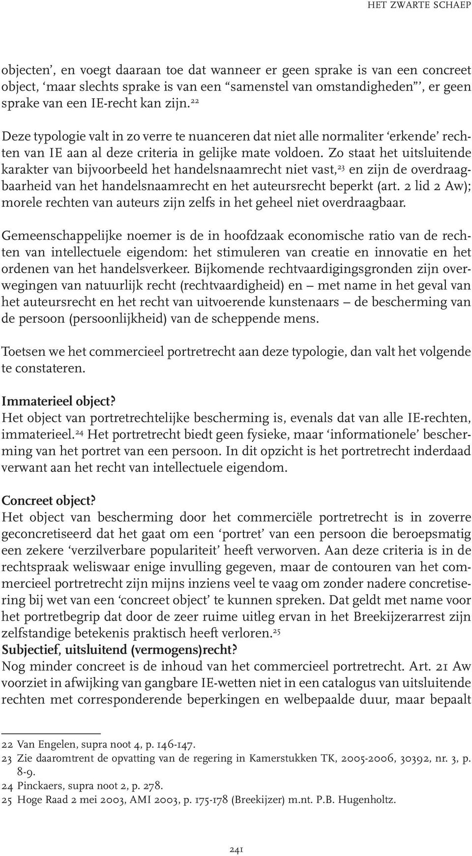 Zo staat het uitsluitende karakter van bijvoorbeeld het handelsnaamrecht niet vast, 23 en zijn de overdraagbaarheid van het handelsnaamrecht en het auteursrecht beperkt (art.