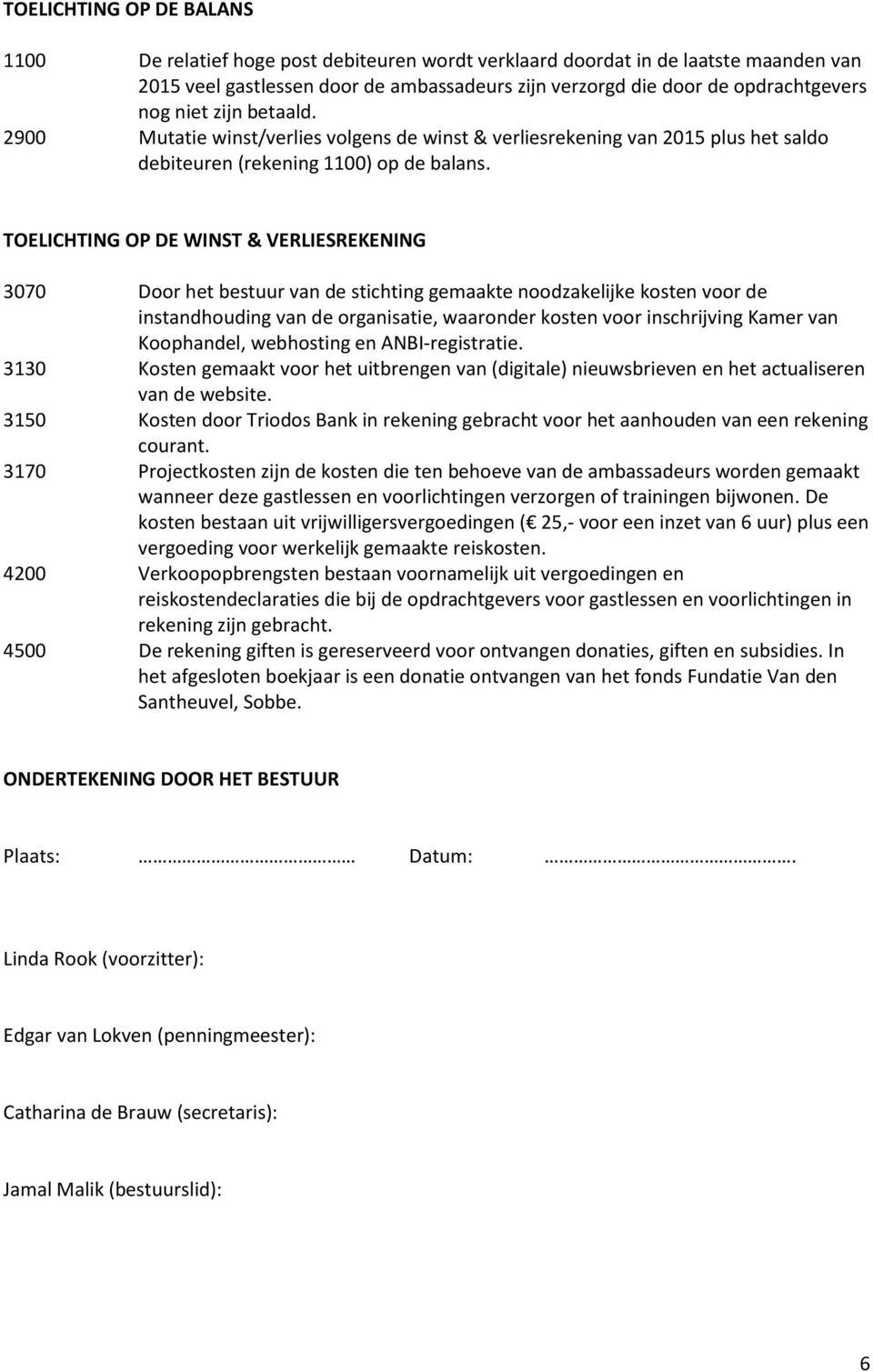 TOELICHTING OP DE WINST & VERLIESREKENING 3070 Door het bestuur van de stichting gemaakte noodzakelijke kosten voor de instandhouding van de organisatie, waaronder kosten voor inschrijving Kamer van