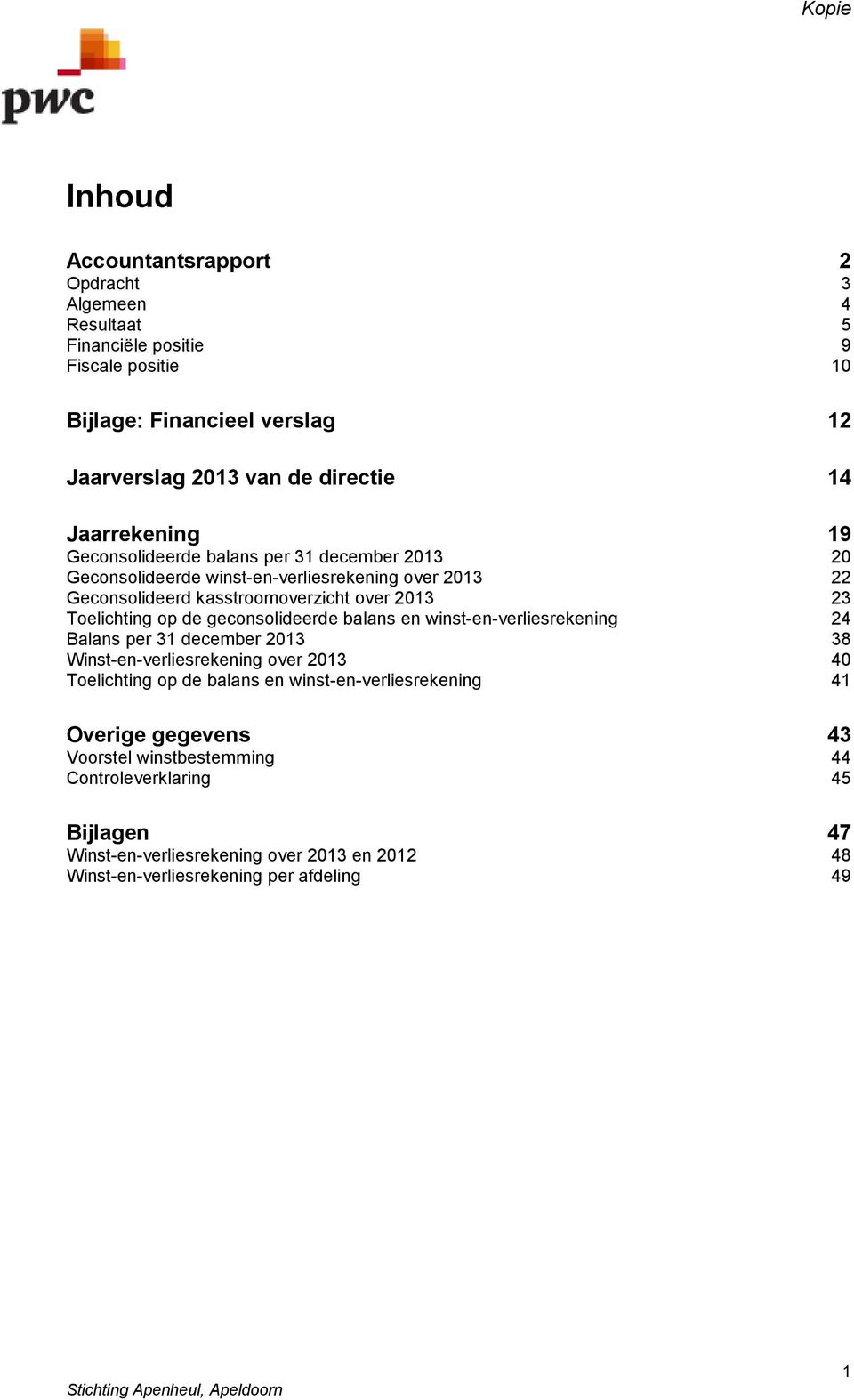 Toelichting op de geconsolideerde balans en winst-en-verliesrekening 24 Balans per 31 december 2013 38 Winst-en-verliesrekening over 2013 40 Toelichting op de balans en