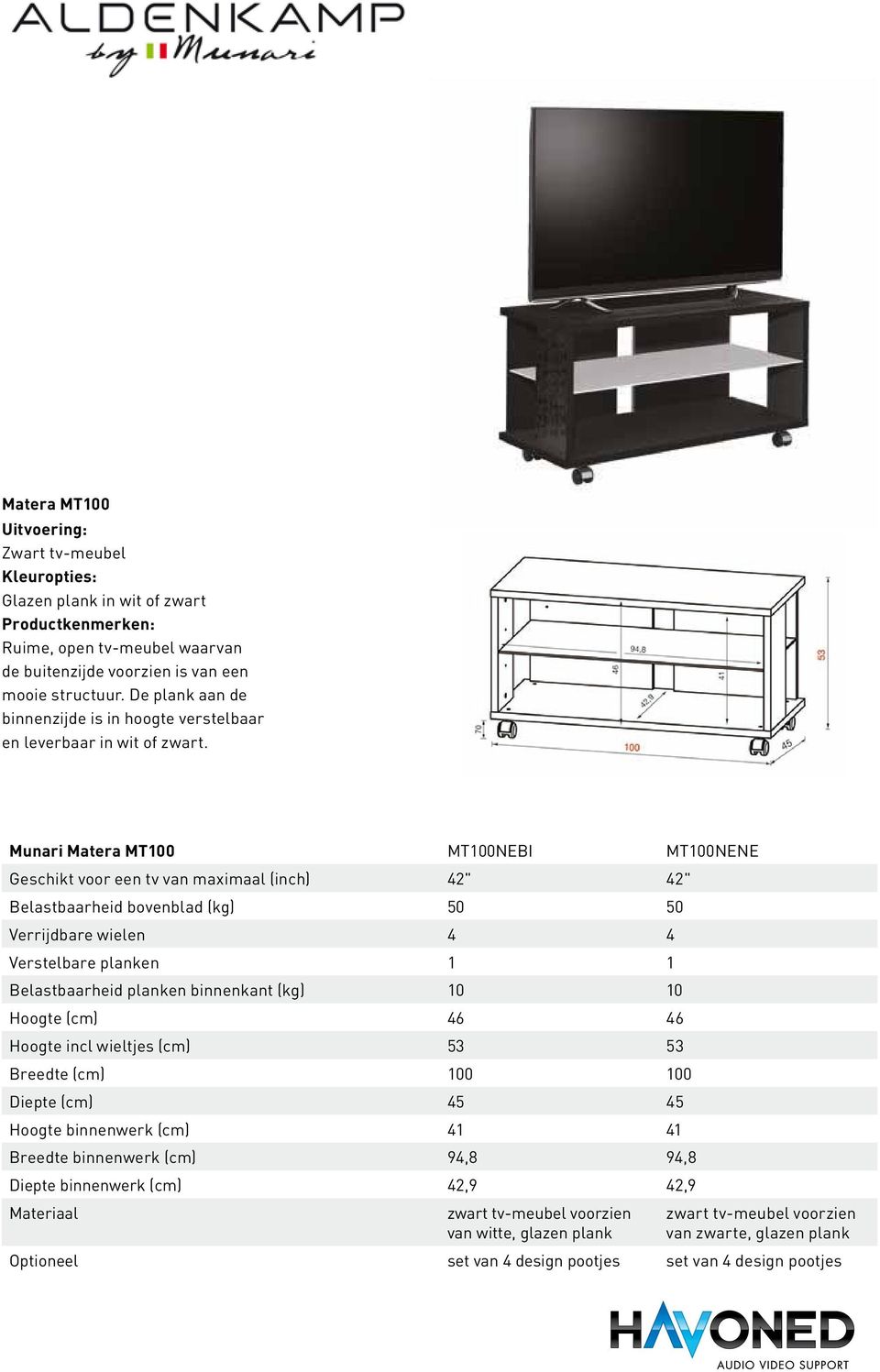 Munari Matera MT100 MT100NEBI MT100NENE Geschikt voor een tv van maximaal (inch) 42" 42" Verrijdbare wielen 4 4 Verstelbare planken 1 1 Hoogte (cm) 46 46