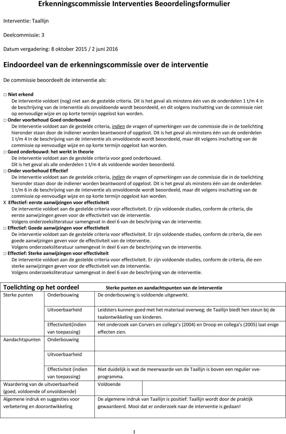 Dit is het geval als minstens één van de onderdelen 1 t/m 4 in de beschrijving van de interventie als onvoldoende wordt beoordeeld, en dit volgens inschatting van de commissie niet op eenvoudige