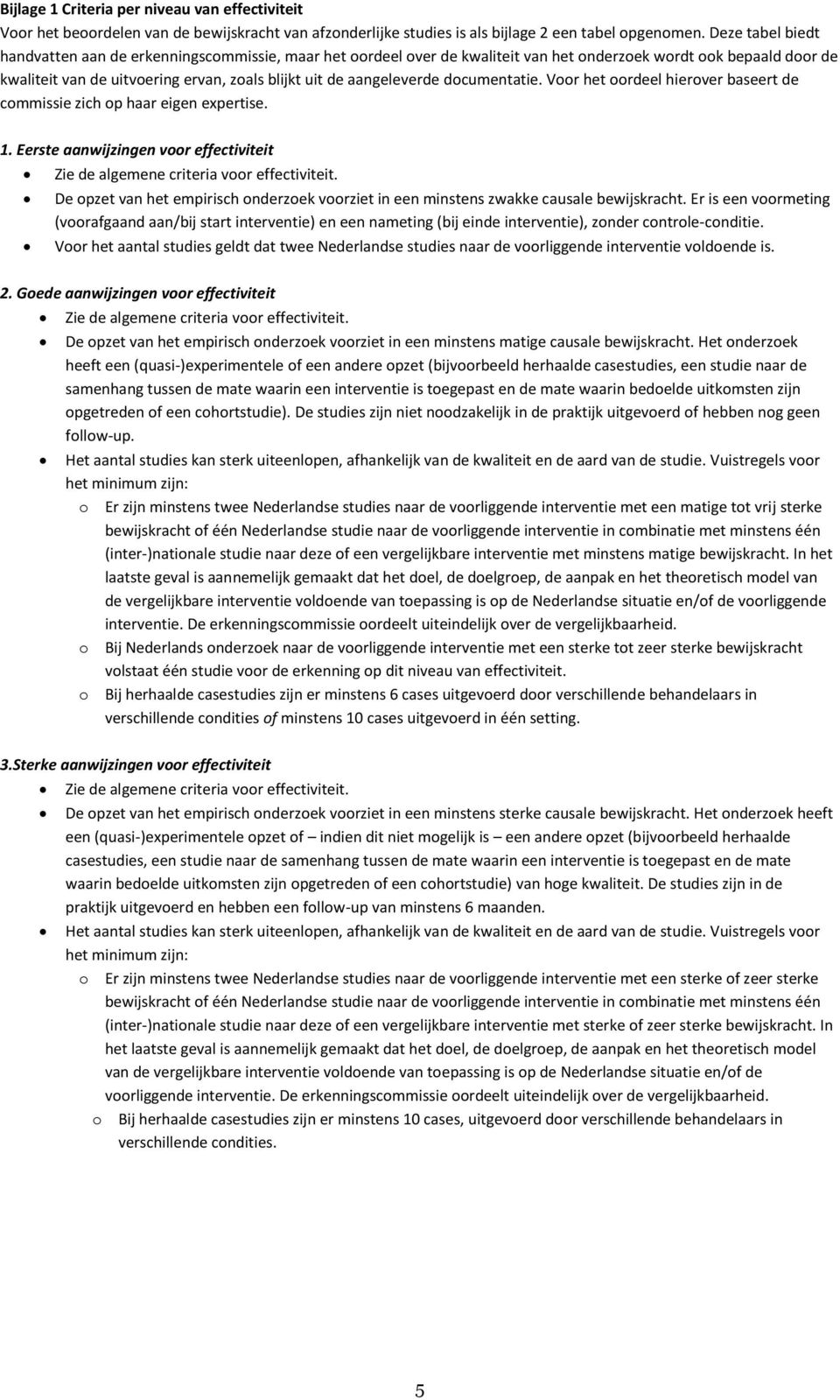 aangeleverde documentatie. Voor het oordeel hierover baseert de commissie zich op haar eigen epertise. 1. Eerste aanwijzingen voor effectiviteit Zie de algemene criteria voor effectiviteit.