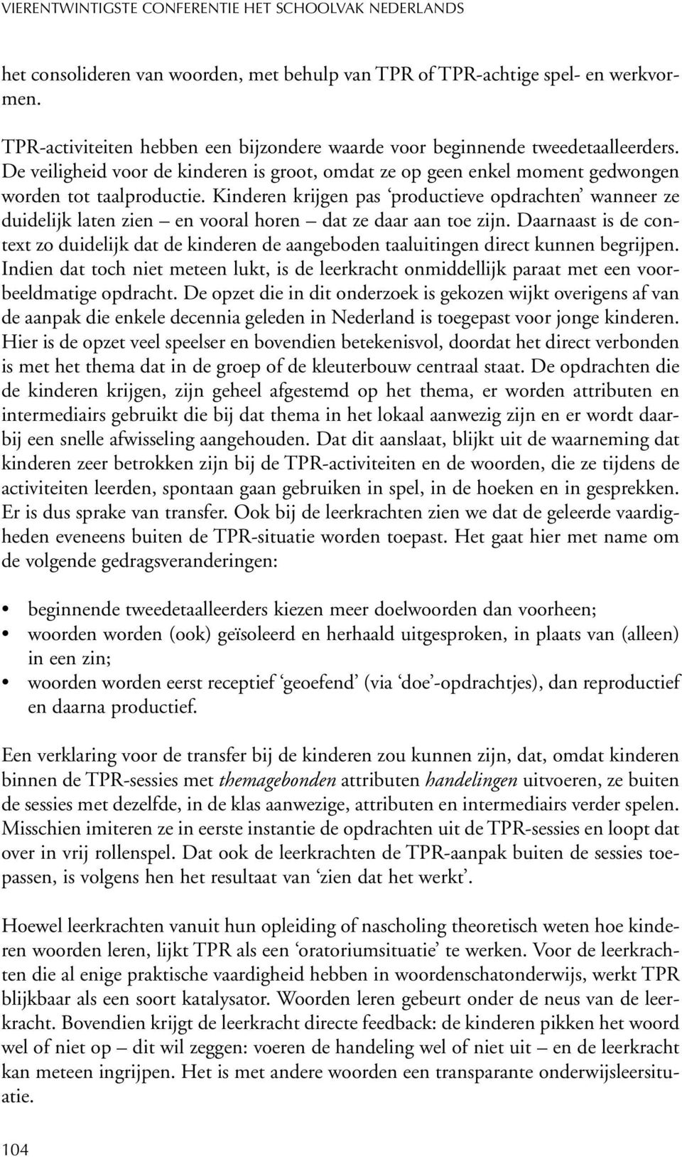 Kinderen krijgen pas productieve opdrachten wanneer ze duidelijk laten zien en vooral horen dat ze daar aan toe zijn.