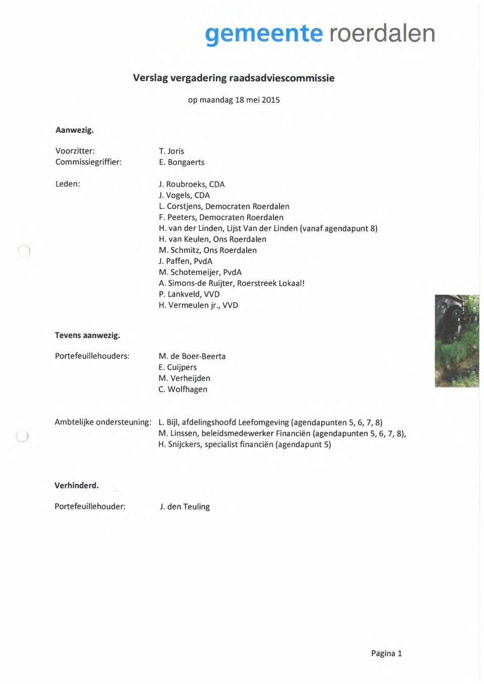 Schotemeijer, PvdA A. Simons-de Ruijter, Roerstreek Lokaal! P. Lankveld, VVD H. Vermeulen jr., VVD Tevens aanwezig. Portefeuillehouders: M. de Boer-Beerta E. Cuijpers M. Verheijden C.