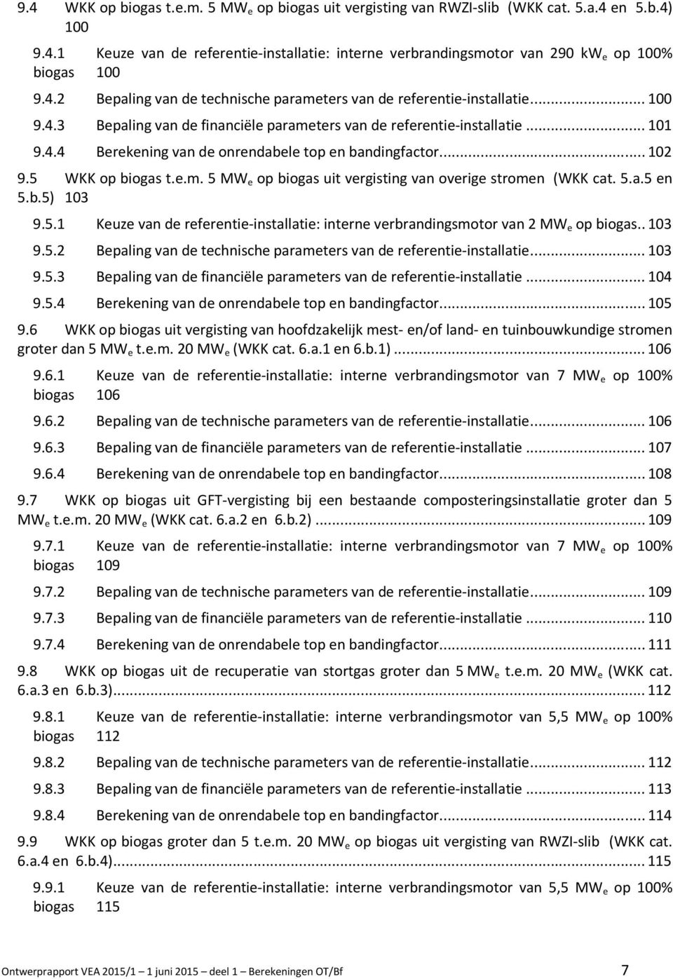 5.a.5 en 5.b.5) 103 9.5.1 Keuze van de referentie-installatie: interne verbrandingsmotor van 2 MW e op biogas.. 103 9.5.2 Bepaling van de technische parameters van de referentie-installatie... 103 9.5.3 Bepaling van de financiële parameters van de referentie-installatie.