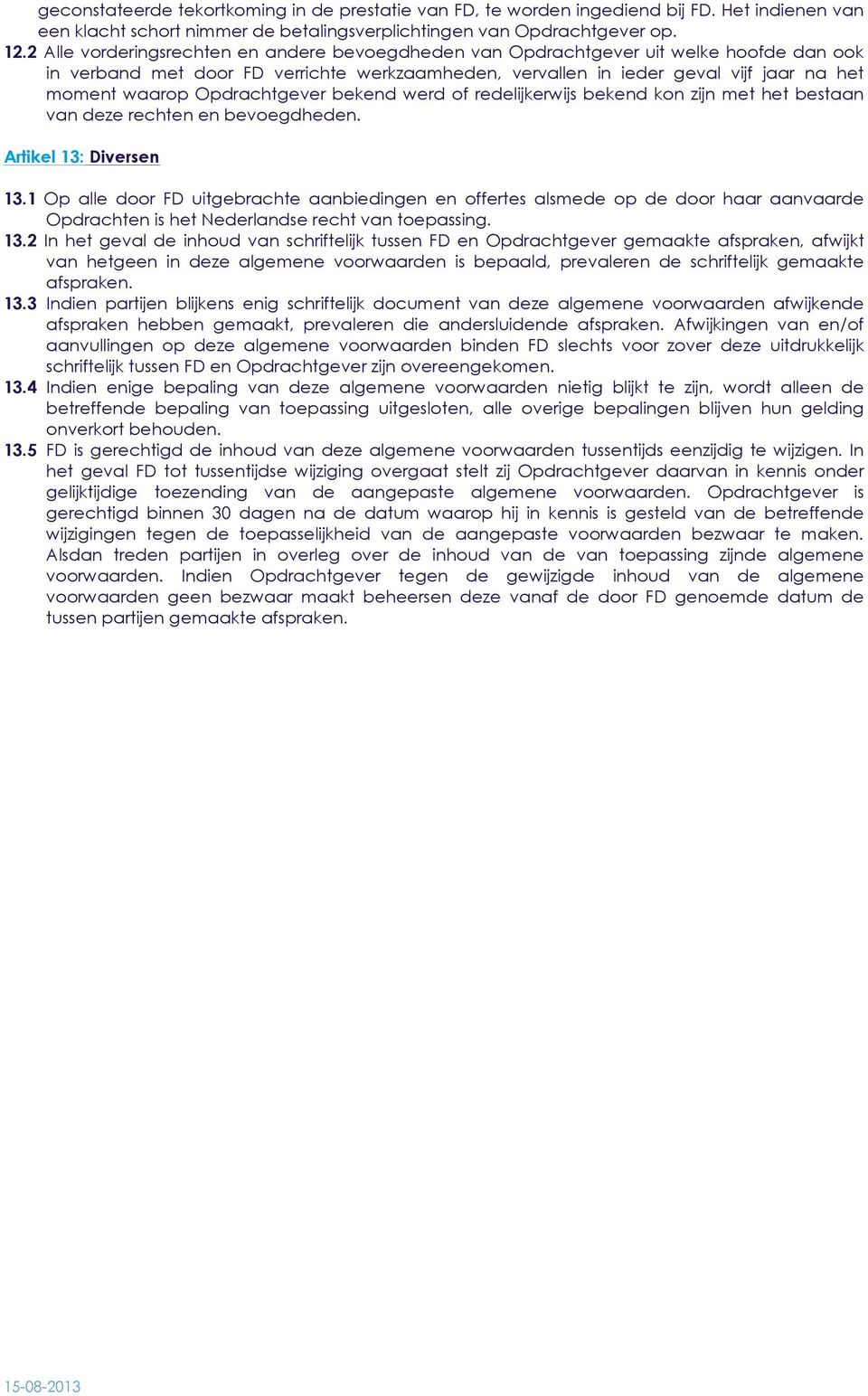 Opdrachtgever bekend werd of redelijkerwijs bekend kon zijn met het bestaan van deze rechten en bevoegdheden. Artikel 13: Diversen 13.