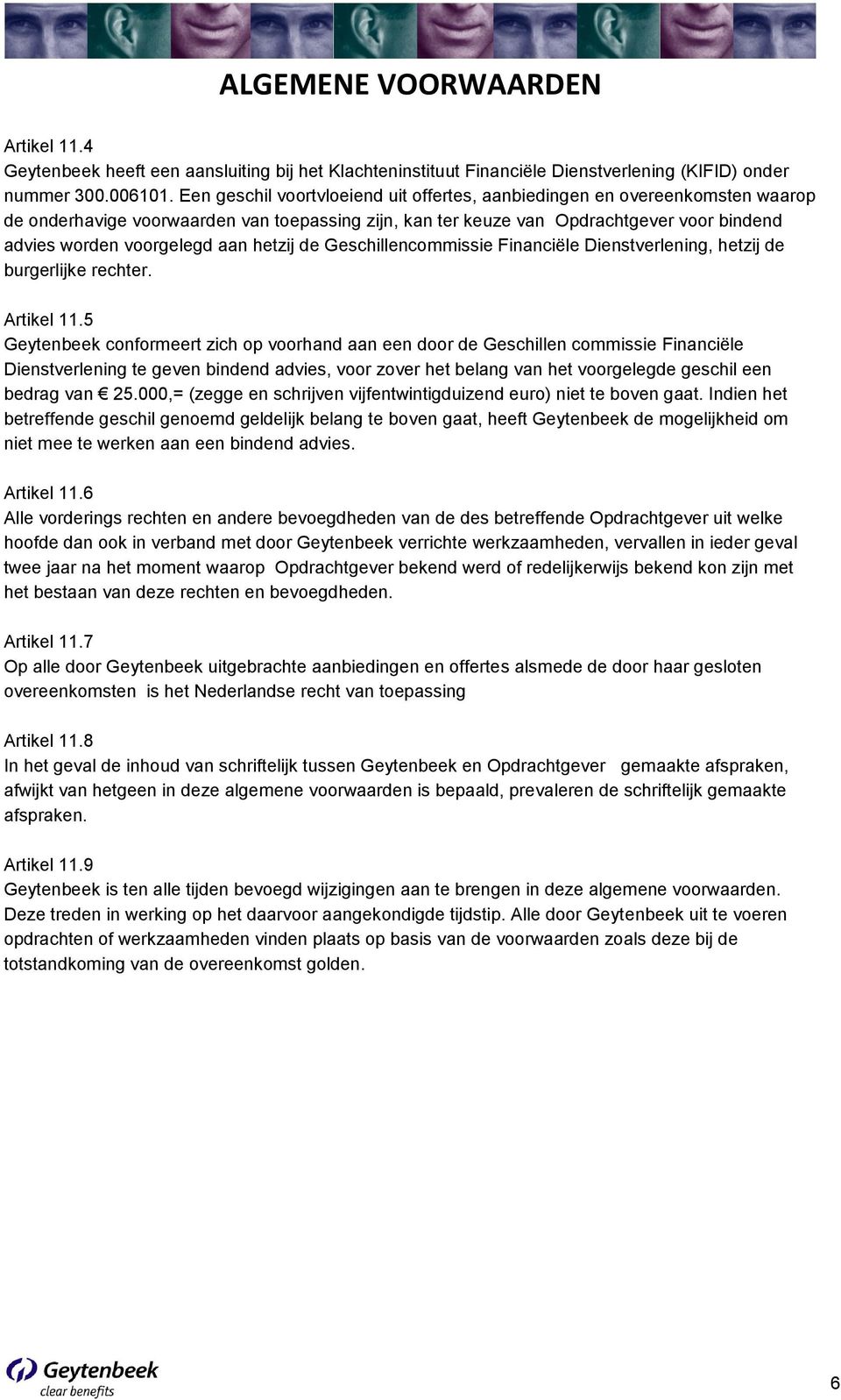 hetzij de Geschillencommissie Financiële Dienstverlening, hetzij de burgerlijke rechter. Artikel 11.