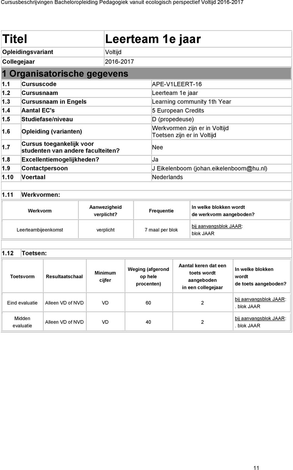 7 Cursus toegankelijk voor studenten van andere faculteiten? 1.8 Excellentiemogelijkheden? Ja Werkvormen zijn er in Voltijd Toetsen zijn er in Voltijd 1.9 Contactpersoon J Eikelenboom (johan.