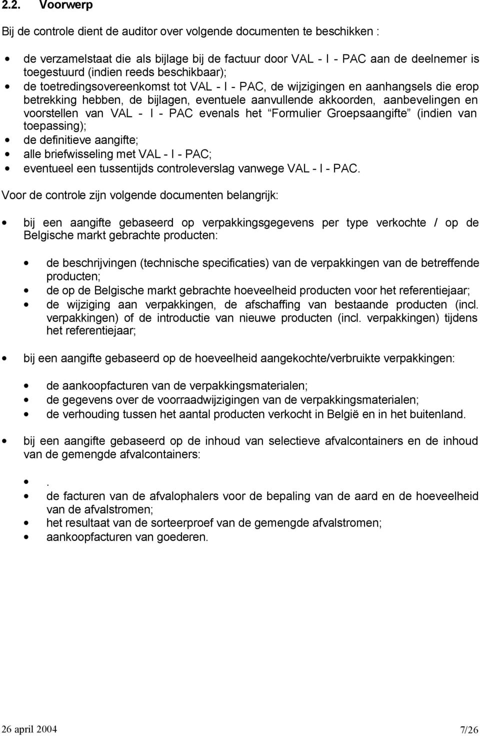 van VAL - I - PAC evenals het Formulier Groepsaangifte (indien van toepassing); de definitieve aangifte; alle briefwisseling met VAL - I - PAC; eventueel een tussentijds controleverslag vanwege VAL -