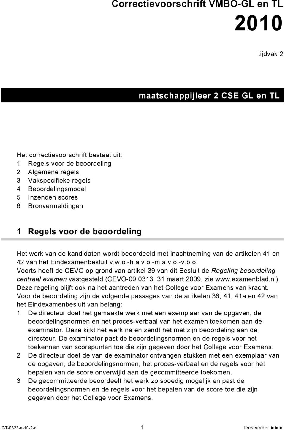 w.o.-h.a.v.o.-m.a.v.o.-v.b.o. Voorts heeft de CEVO op grond van artikel 39 van dit Besluit de Regeling beoordeling centraal examen vastgesteld (CEVO-09.0313, 31 maart 2009, zie www.examenblad.nl).