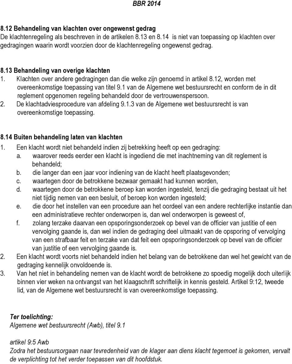 Klachten over andere gedragingen dan die welke zijn genoemd in artikel 8.12, worden met overeenkomstige toepassing van titel 9.