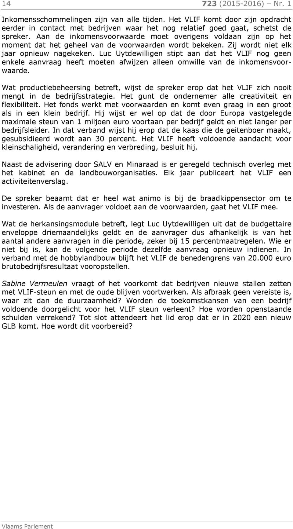 Luc Uytdewilligen stipt aan dat het VLIF nog geen enkele aanvraag heeft moeten afwijzen alleen omwille van de inkomensvoorwaarde.