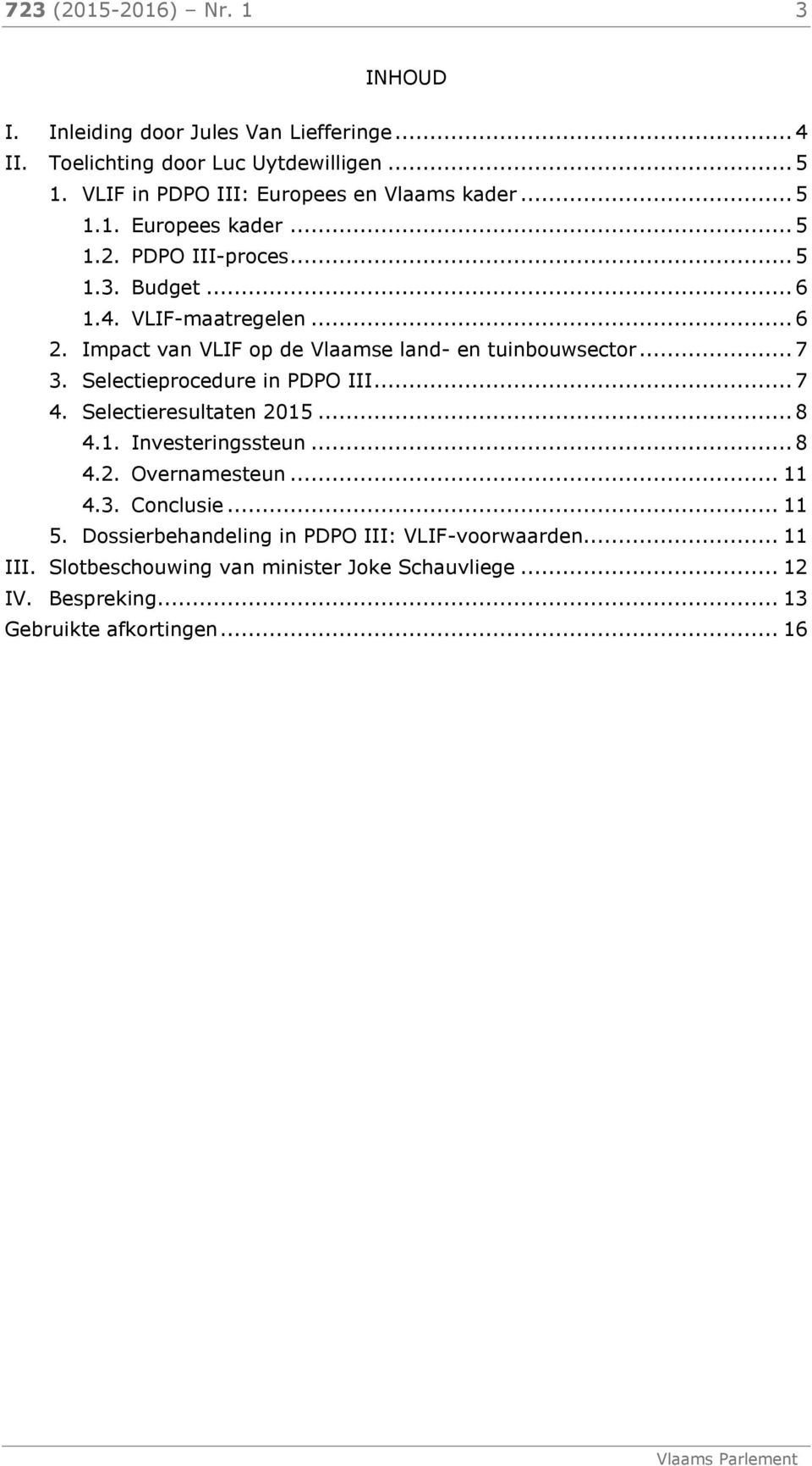 Impact van VLIF op de Vlaamse land- en tuinbouwsector... 7 3. Selectieprocedure in PDPO III... 7 4. Selectieresultaten 215... 8 4.1. Investeringssteun... 8 4.2. Overnamesteun.