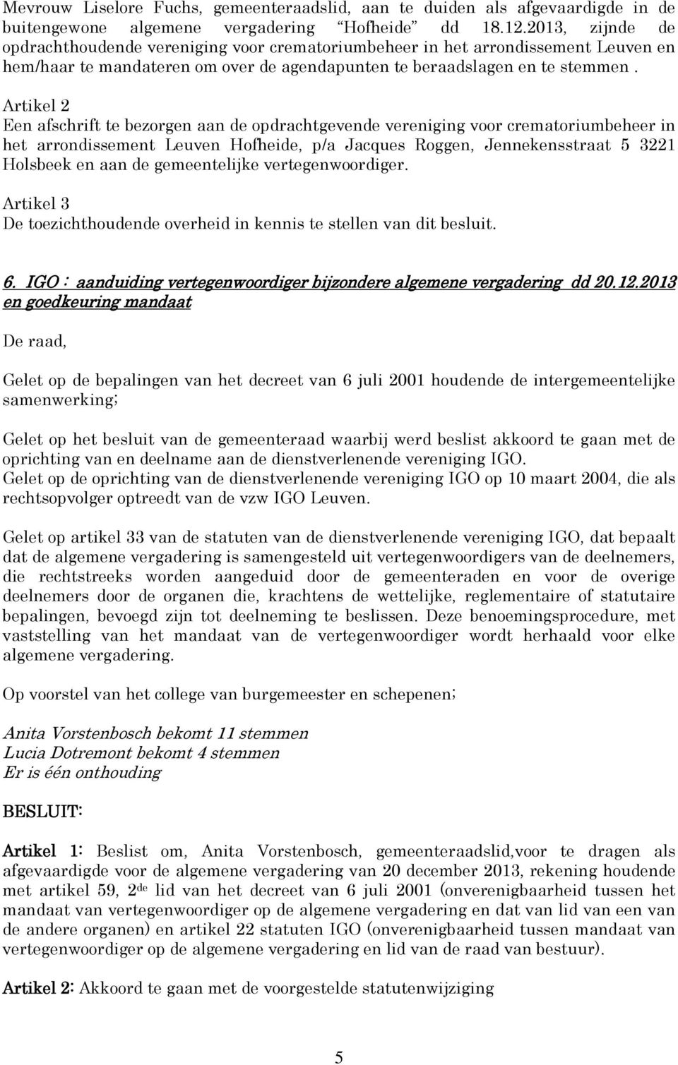 Artikel 2 Een afschrift te bezorgen aan de opdrachtgevende vereniging voor crematoriumbeheer in het arrondissement Leuven Hofheide, p/a Jacques Roggen, Jennekensstraat 5 3221 Holsbeek en aan de