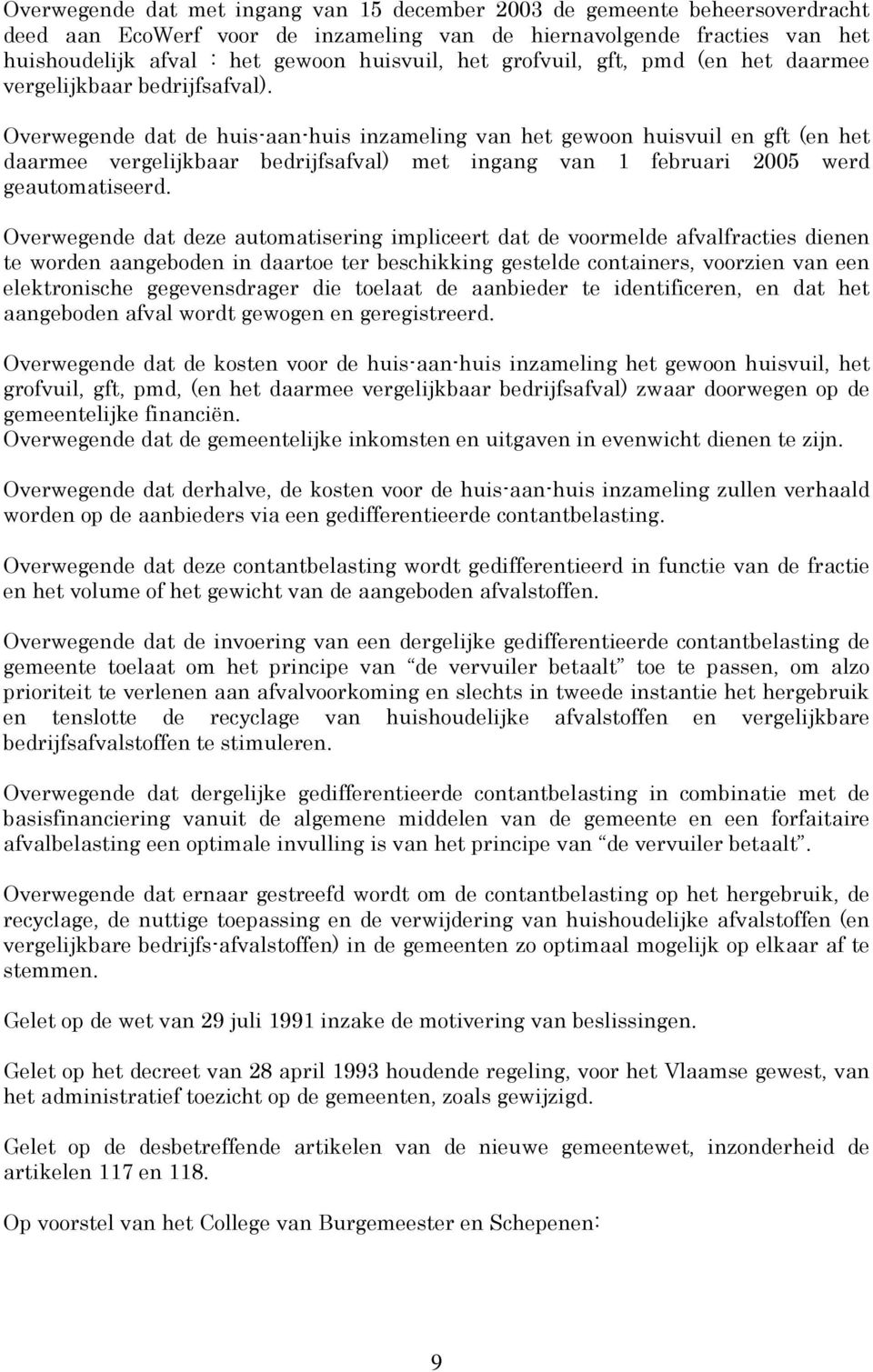 Overwegende dat de huis-aan-huis inzameling van het gewoon huisvuil en gft (en het daarmee vergelijkbaar bedrijfsafval) met ingang van 1 februari 2005 werd geautomatiseerd.