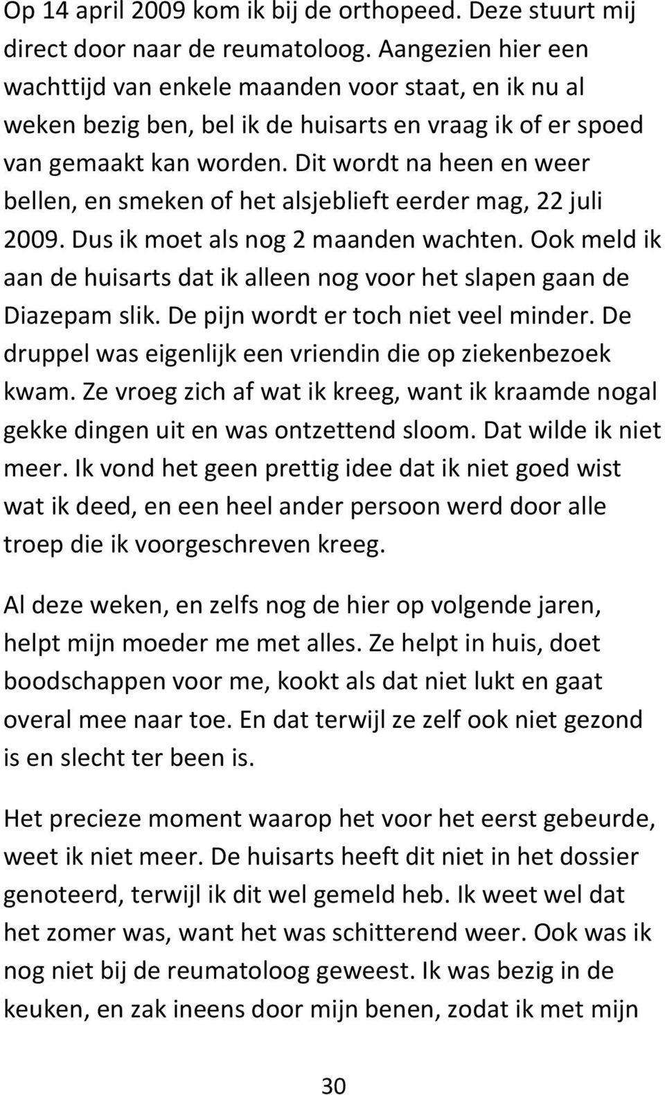 Dit wordt na heen en weer bellen, en smeken of het alsjeblieft eerder mag, 22 juli 2009. Dus ik moet als nog 2 maanden wachten.