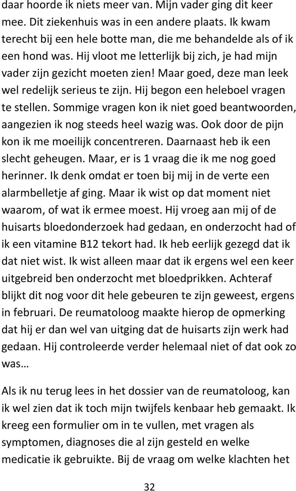 Sommige vragen kon ik niet goed beantwoorden, aangezien ik nog steeds heel wazig was. Ook door de pijn kon ik me moeilijk concentreren. Daarnaast heb ik een slecht geheugen.