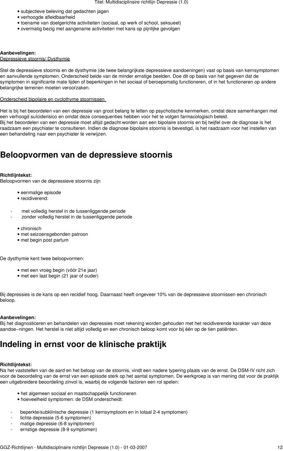 aanvullende symptomen. Onderscheid beide van de minder ernstige beelden.