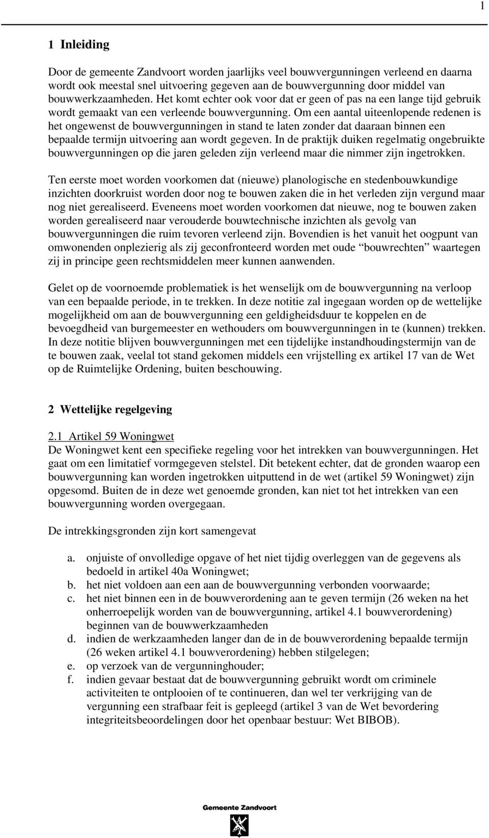 Om een aantal uiteenlopende redenen is het ongewenst de bouwvergunningen in stand te laten zonder dat daaraan binnen een bepaalde termijn uitvoering aan wordt gegeven.