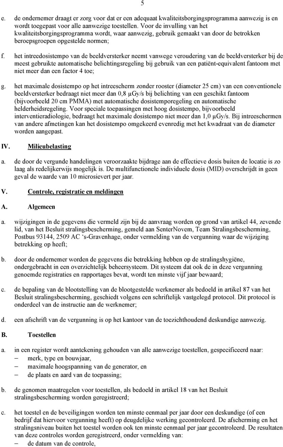 het intreedosistempo van de beeldversterker neemt vanwege veroudering van de beeldversterker bij de meest gebruikte automatische belichtingsregeling bij gebruik van een patiënt-equivalent fantoom met