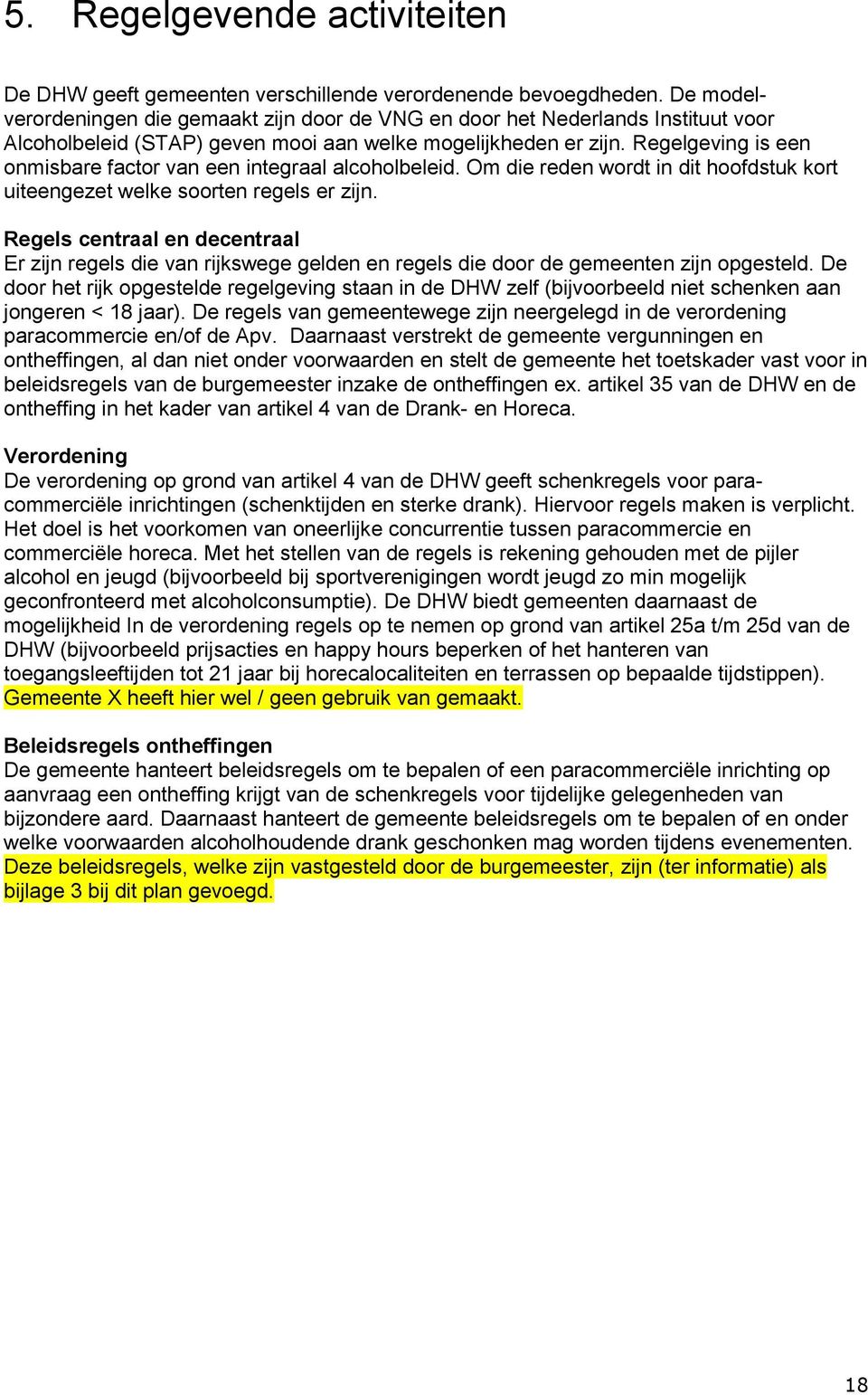 Regelgeving is een onmisbare factor van een integraal alcoholbeleid. Om die reden wordt in dit hoofdstuk kort uiteengezet welke soorten regels er zijn.