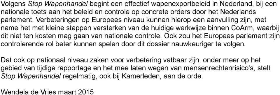 nationale controle. Ook zou het Europees parlement zijn controlerende rol beter kunnen spelen door dit dossier nauwkeuriger te volgen.