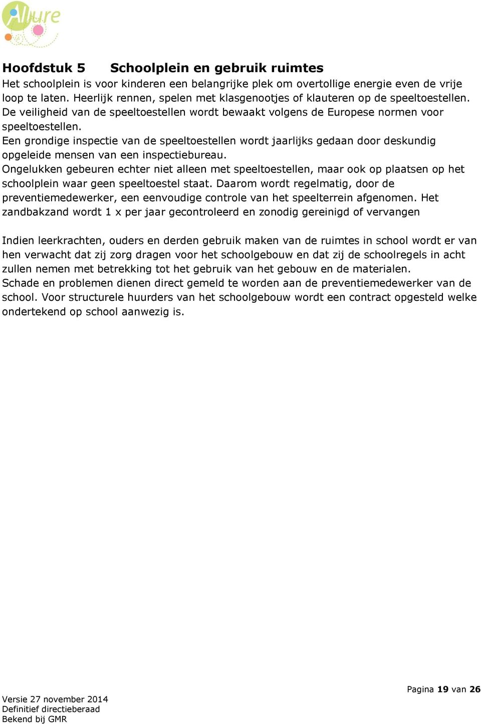 Een grondige inspectie van de speeltoestellen wordt jaarlijks gedaan door deskundig opgeleide mensen van een inspectiebureau.