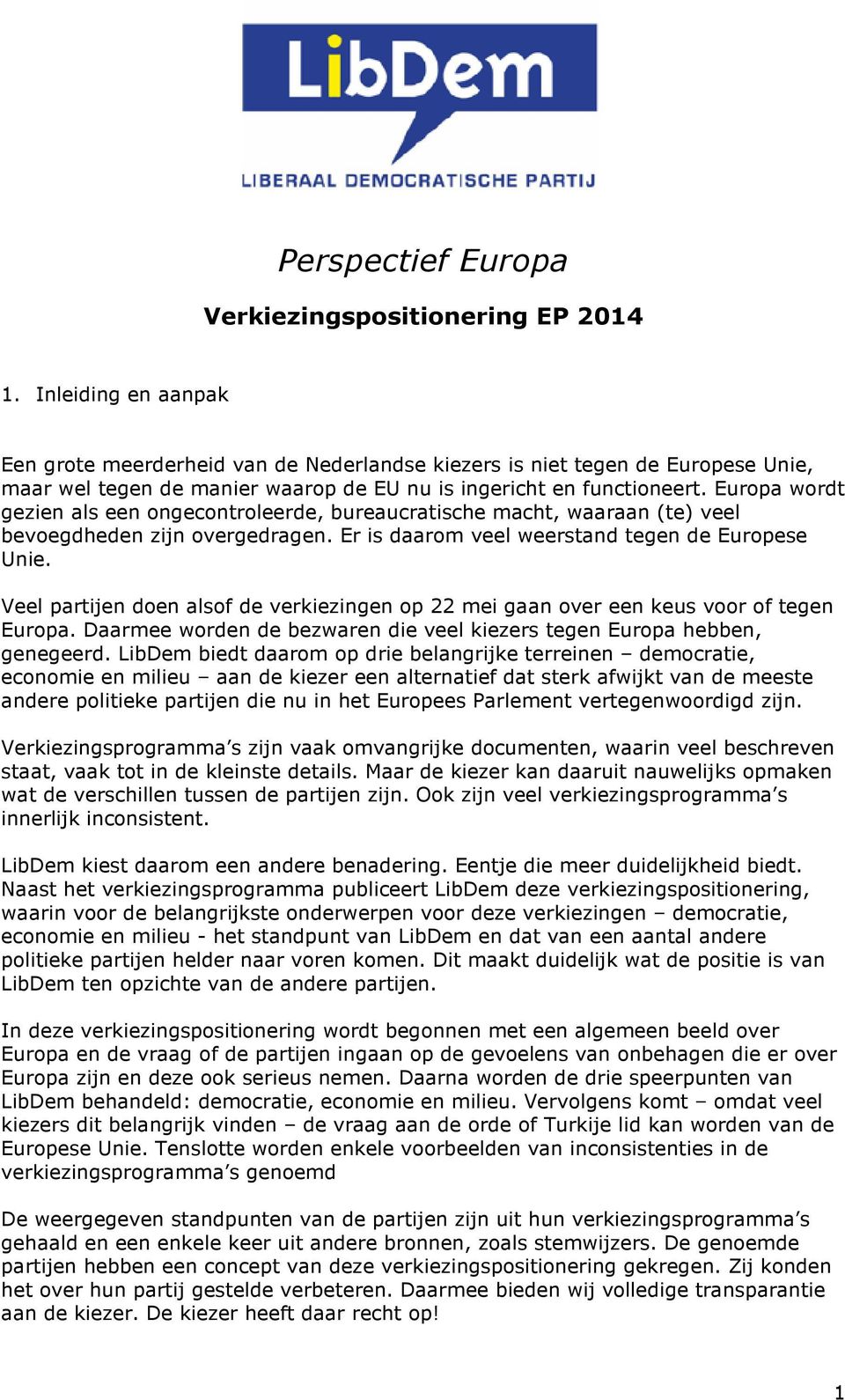 Europa wordt gezien als een ongecontroleerde, bureaucratische macht, waaraan (te) veel bevoegdheden zijn overgedragen. Er is daarom veel weerstand tegen de Europese Unie.