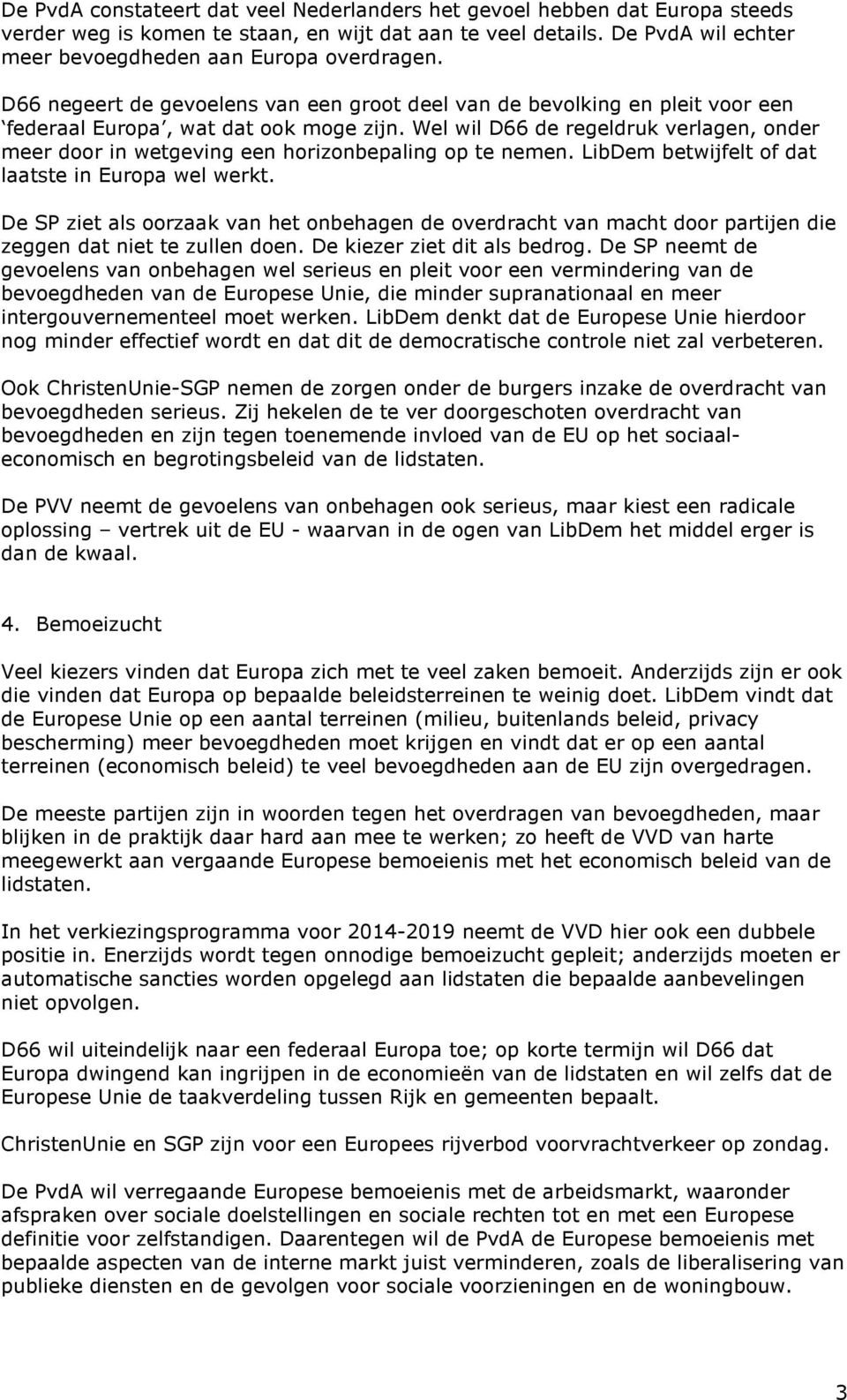 Wel wil D66 de regeldruk verlagen, onder meer door in wetgeving een horizonbepaling op te nemen. LibDem betwijfelt of dat laatste in Europa wel werkt.