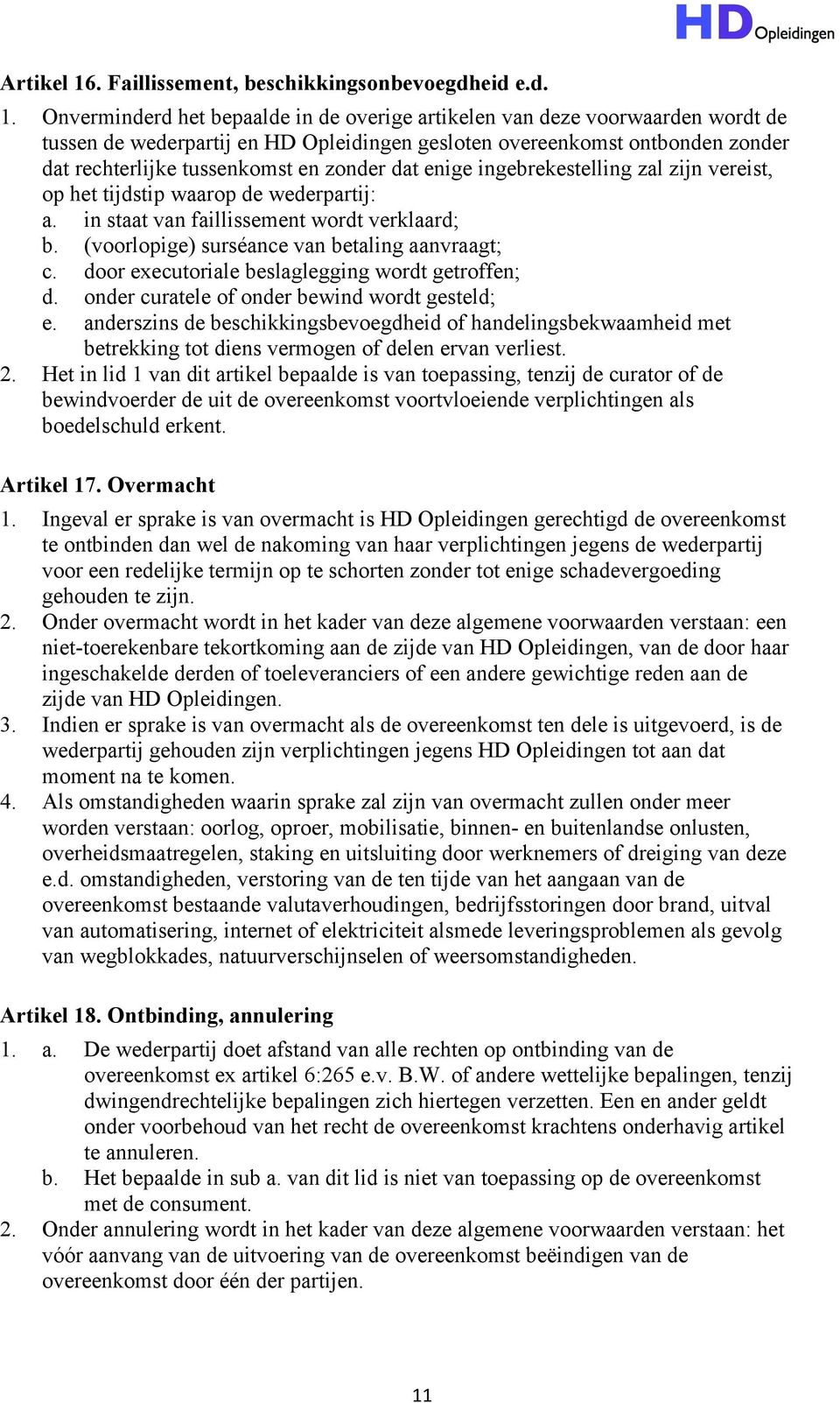 Onverminderd het bepaalde in de overige artikelen van deze voorwaarden wordt de tussen de wederpartij en HD Opleidingen gesloten overeenkomst ontbonden zonder dat rechterlijke tussenkomst en zonder