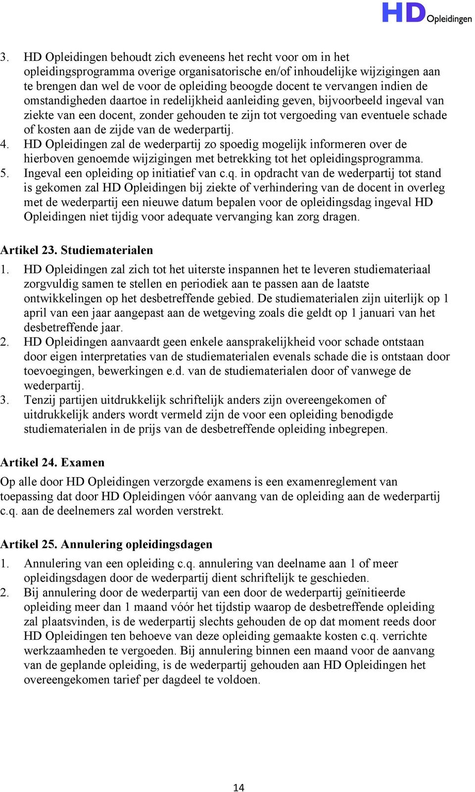 aan de zijde van de wederpartij. 4. HD Opleidingen zal de wederpartij zo spoedig mogelijk informeren over de hierboven genoemde wijzigingen met betrekking tot het opleidingsprogramma. 5.