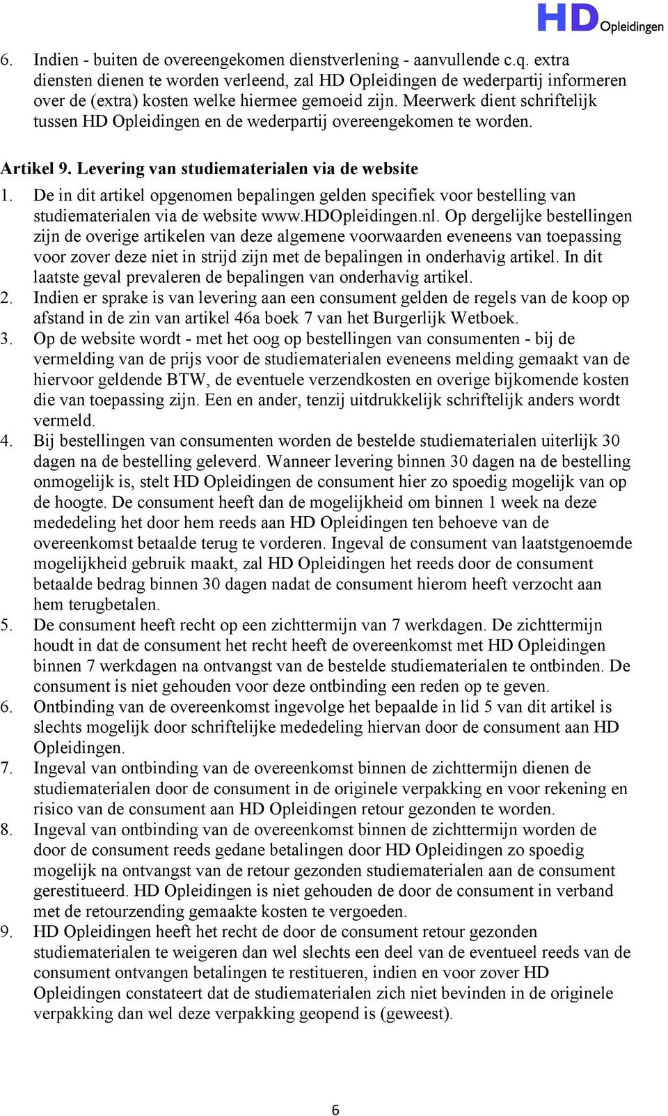 Meerwerk dient schriftelijk tussen HD Opleidingen en de wederpartij overeengekomen te worden. Artikel 9. Levering van studiematerialen via de website 1.