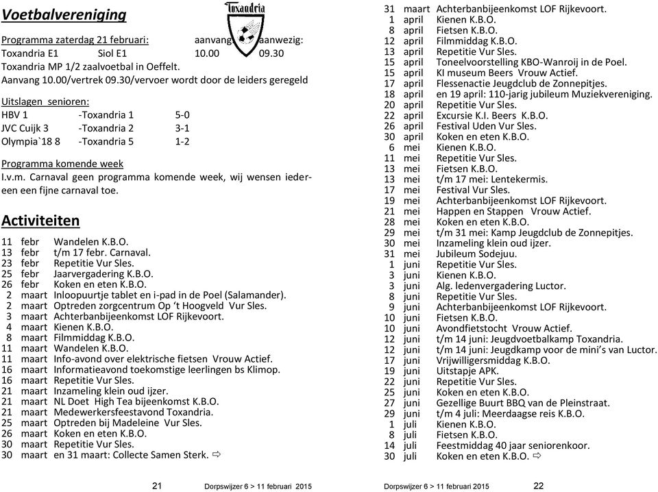 ia`18 8 -Toxandria 5 1-2 Programma komende week I.v.m. Carnaval geen programma komende week, wij wensen iedereen een fijne carnaval toe. Activiteiten 11 febr Wandelen K.B.O. 13 febr t/m 17 febr.